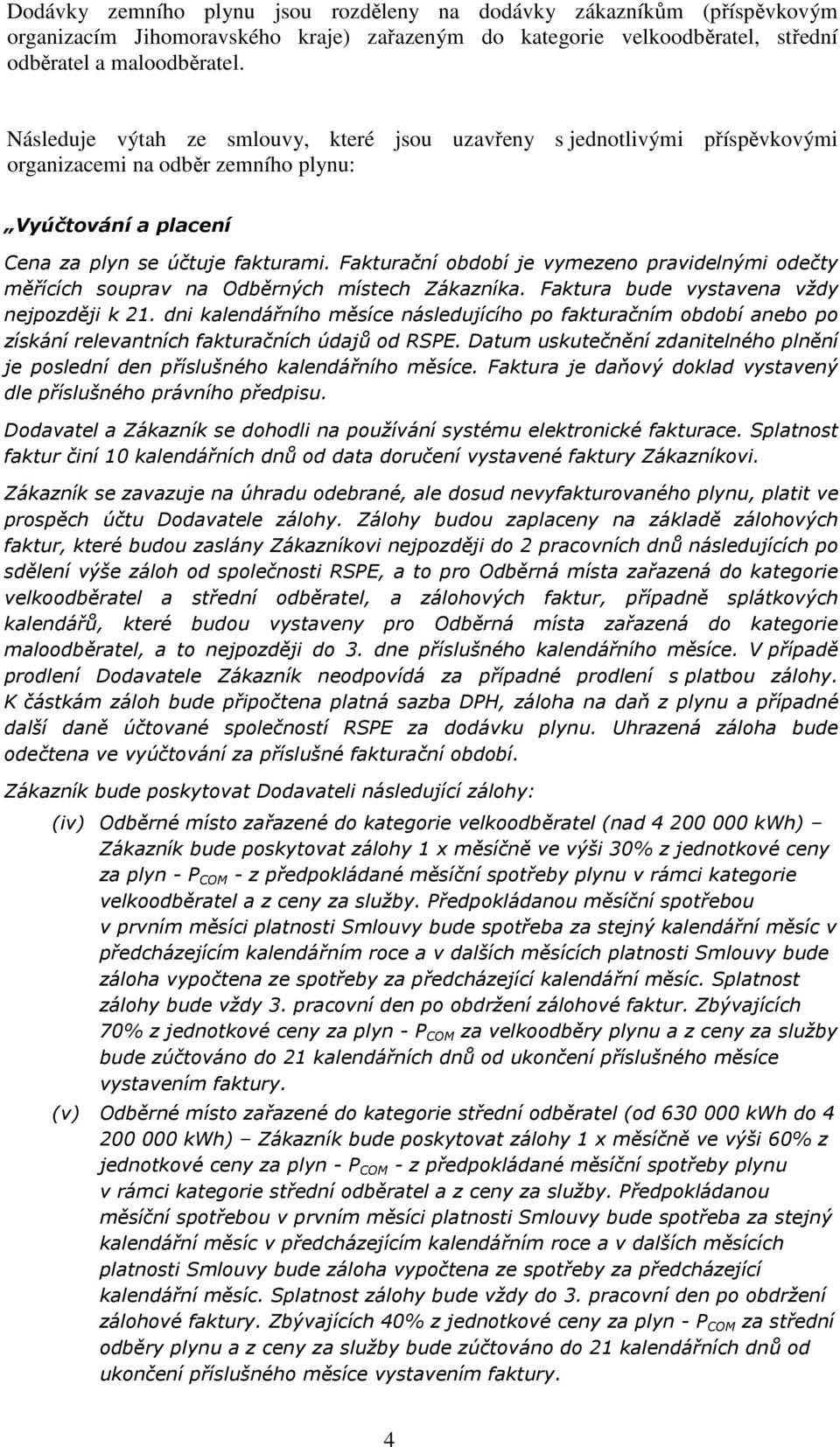 Fakturační období je vymezeno pravidelnými odečty měřících souprav na Odběrných místech Zákazníka. Faktura bude vystavena vždy nejpozději k 21.