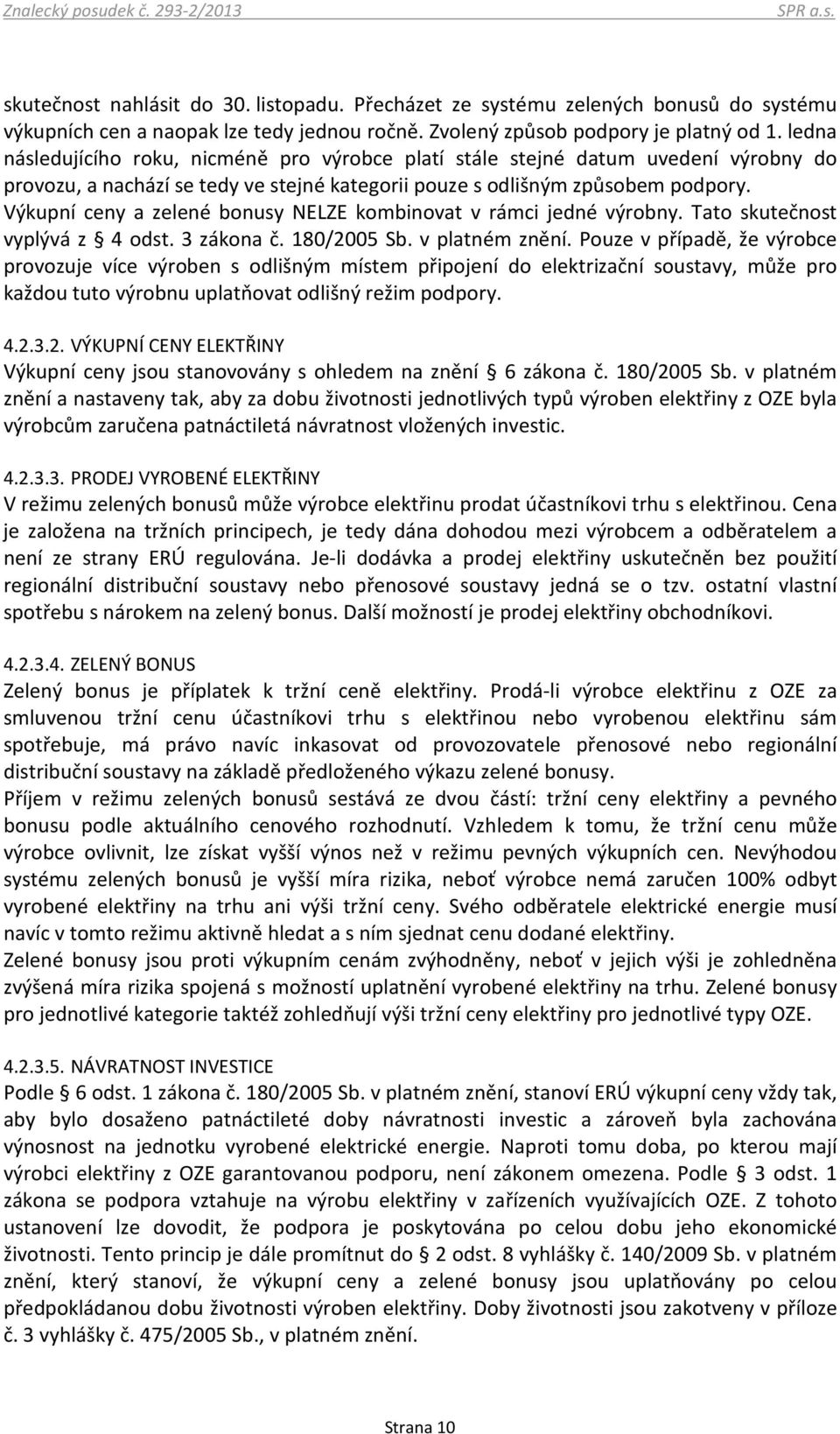 Výkupní ceny a zelené bonusy NELZE kombinovat v rámci jedné výrobny. Tato skutečnost vyplývá z 4 odst. 3 zákona č. 180/2005 Sb. v platném znění.