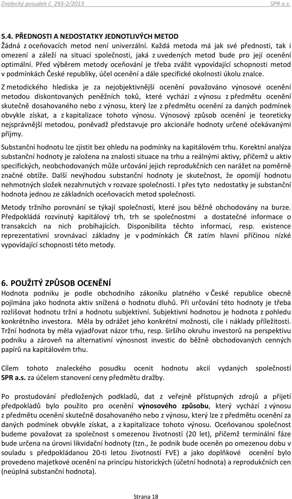 Před výběrem metody oceňování je třeba zvážit vypovídající schopnosti metod v podmínkách České republiky, účel ocenění a dále specifické okolnosti úkolu znalce.