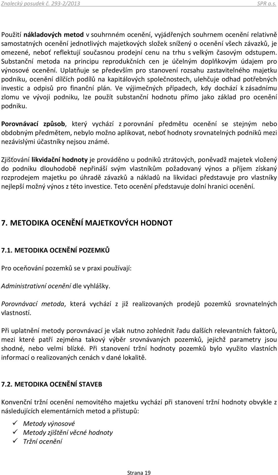 Uplatňuje se především pro stanovení rozsahu zastavitelného majetku podniku, ocenění dílčích podílů na kapitálových společnostech, ulehčuje odhad potřebných investic a odpisů pro finanční plán.