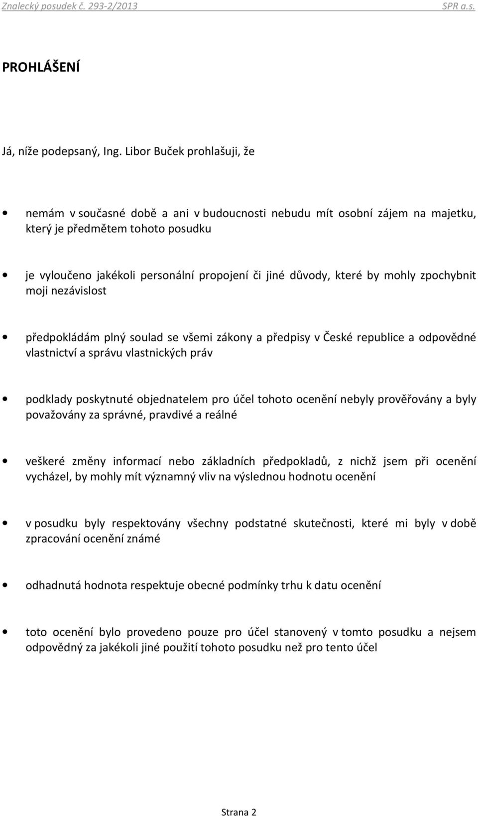 které by mohly zpochybnit moji nezávislost předpokládám plný soulad se všemi zákony a předpisy v České republice a odpovědné vlastnictví a správu vlastnických práv podklady poskytnuté objednatelem