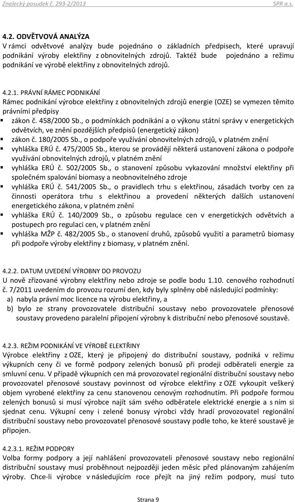 PRÁVNÍ RÁMEC PODNIKÁNÍ Rámec podnikání výrobce elektřiny z obnovitelných zdrojů energie (OZE) se vymezen těmito právními předpisy zákon č. 458/2000 Sb.