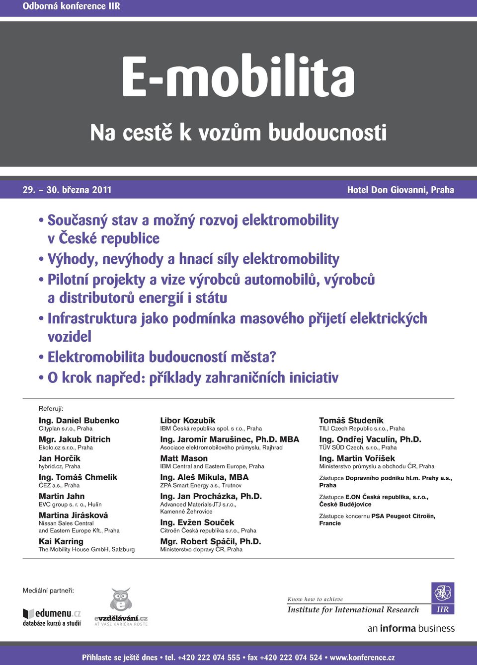 a distributorů energií i státu Infrastruktura jako podmínka masového přijetí elektrických vozidel Elektromobilita budoucností města? O krok napřed: příklady zahraničních iniciativ Referují: Ing.