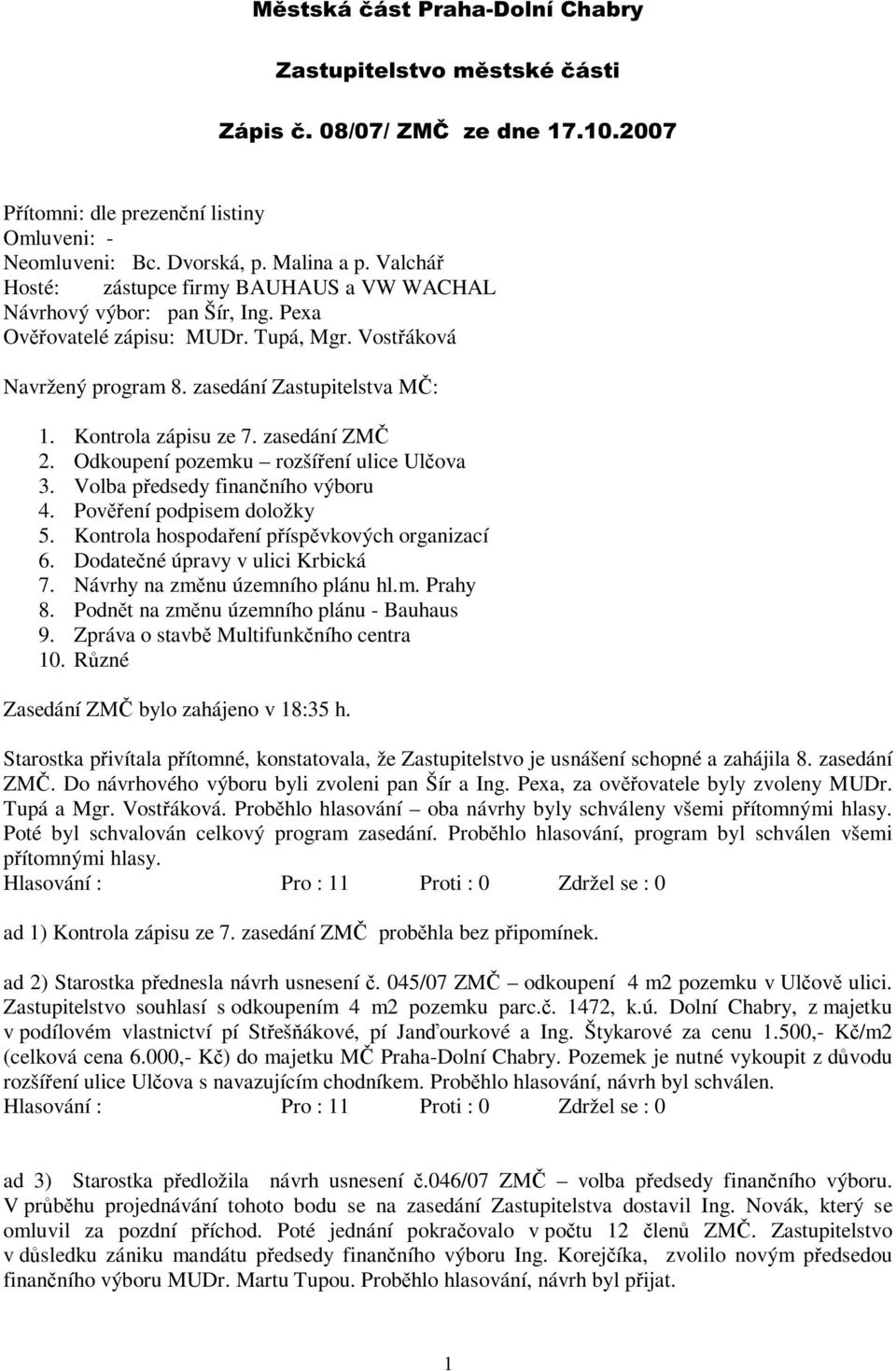 Kontrola zápisu ze 7. zasedání ZMČ 2. Odkoupení pozemku rozšíření ulice Ulčova 3. Volba předsedy finančního výboru 4. Pověření podpisem doložky 5. Kontrola hospodaření příspěvkových organizací 6.