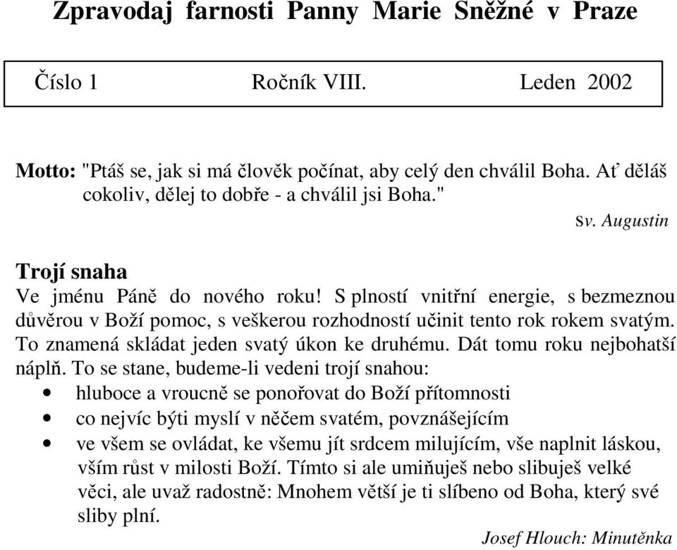 S plností vnitřní energie, s bezmeznou důvěrou v Boží pomoc, s veškerou rozhodností učinit tento rok rokem svatým. To znamená skládat jeden svatý úkon ke druhému. Dát tomu roku nejbohatší náplň.