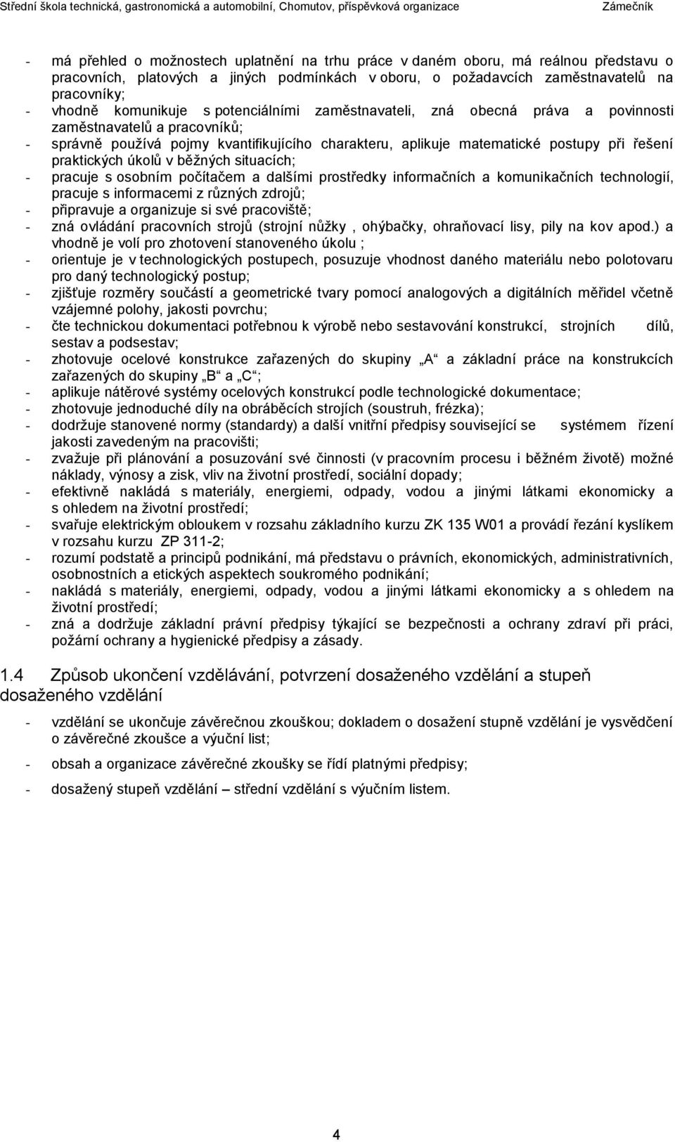 praktických úkolů v běžných situacích; - pracuje s osobním počítačem a dalšími prostředky informačních a komunikačních technologií, pracuje s informacemi z různých zdrojů; - připravuje a organizuje