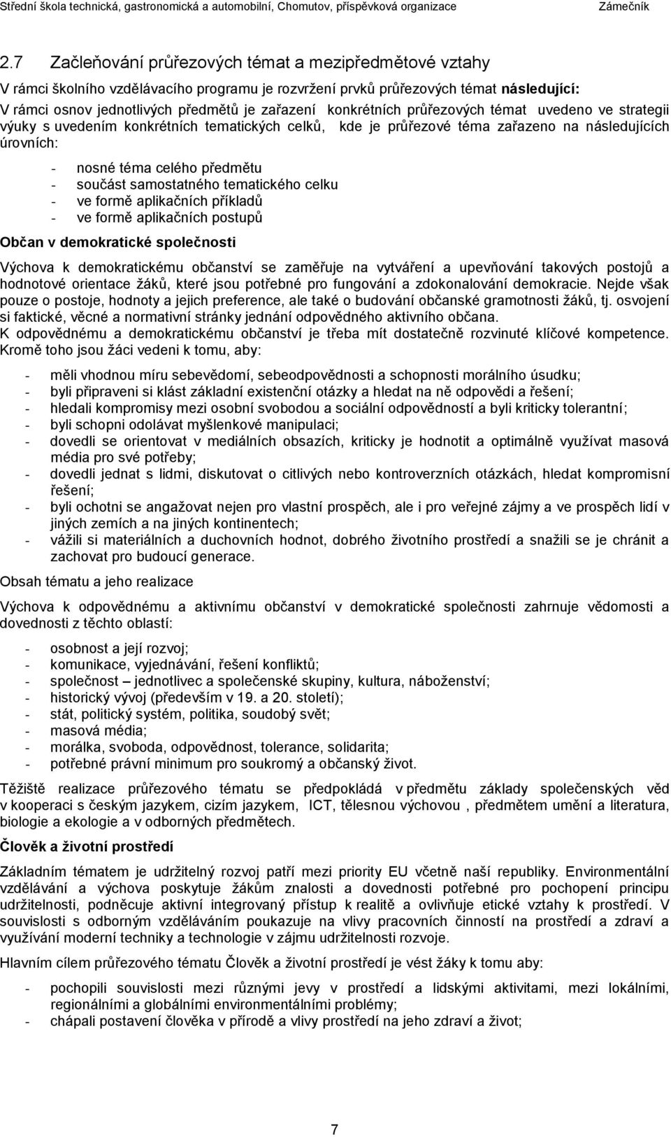 samostatného tematického celku - ve formě aplikačních příkladů - ve formě aplikačních postupů Občan v demokratické společnosti Výchova k demokratickému občanství se zaměřuje na vytváření a upevňování