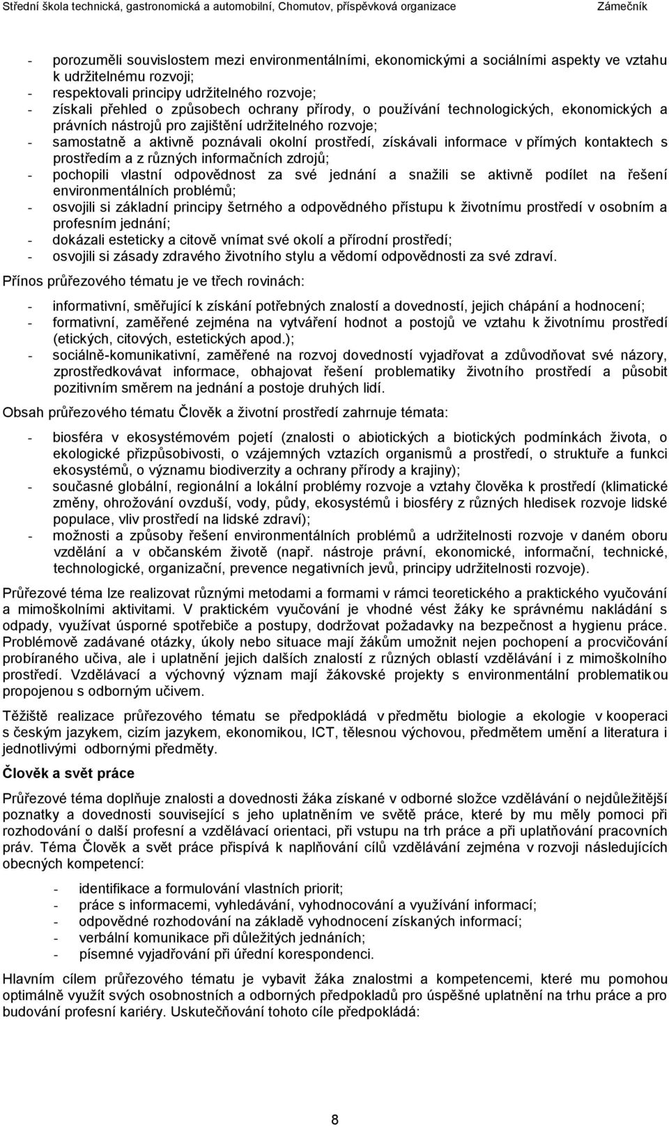 kontaktech s prostředím a z různých informačních zdrojů; - pochopili vlastní odpovědnost za své jednání a snažili se aktivně podílet na řešení environmentálních problémů; - osvojili si základní