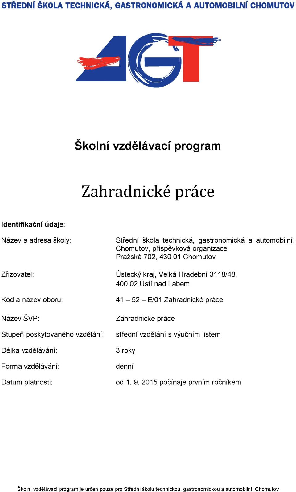 Stupeň poskytovaného vzdělání: Délka vzdělávání: Forma vzdělávání: Datum platnosti: 41 52 E/01 střední vzdělání s výučním listem 3 roky denní od