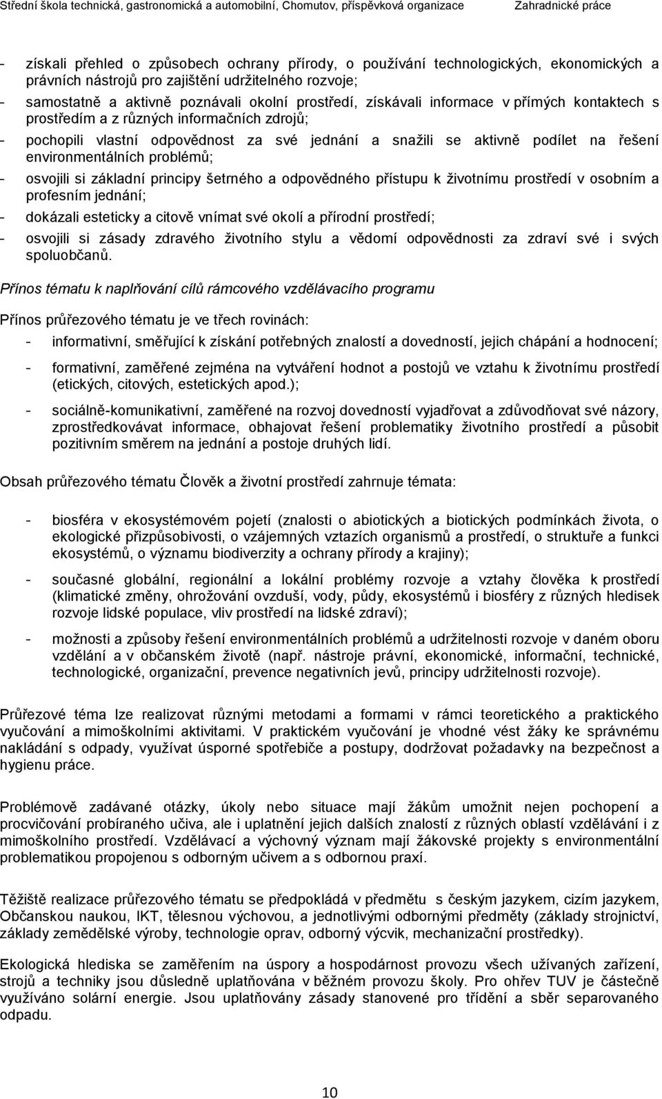 problémů; - osvojili si základní principy šetrného a odpovědného přístupu k životnímu prostředí v osobním a profesním jednání; - dokázali esteticky a citově vnímat své okolí a přírodní prostředí; -