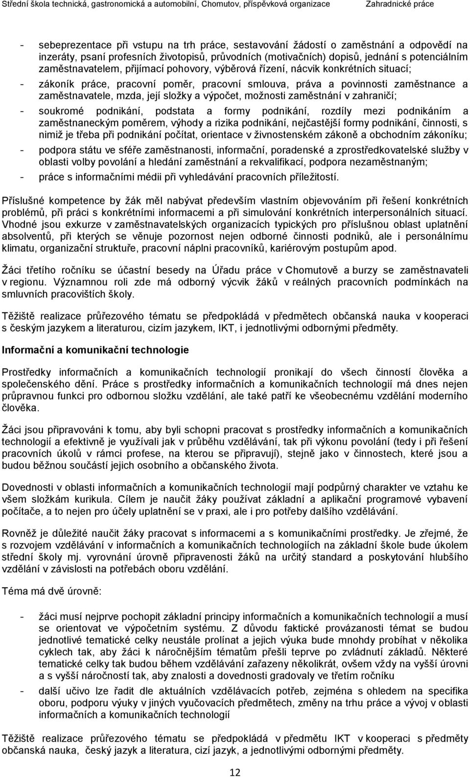 a výpočet, možnosti zaměstnání v zahraničí; - soukromé podnikání, podstata a formy podnikání, rozdíly mezi podnikáním a zaměstnaneckým poměrem, výhody a rizika podnikání, nejčastější formy podnikání,