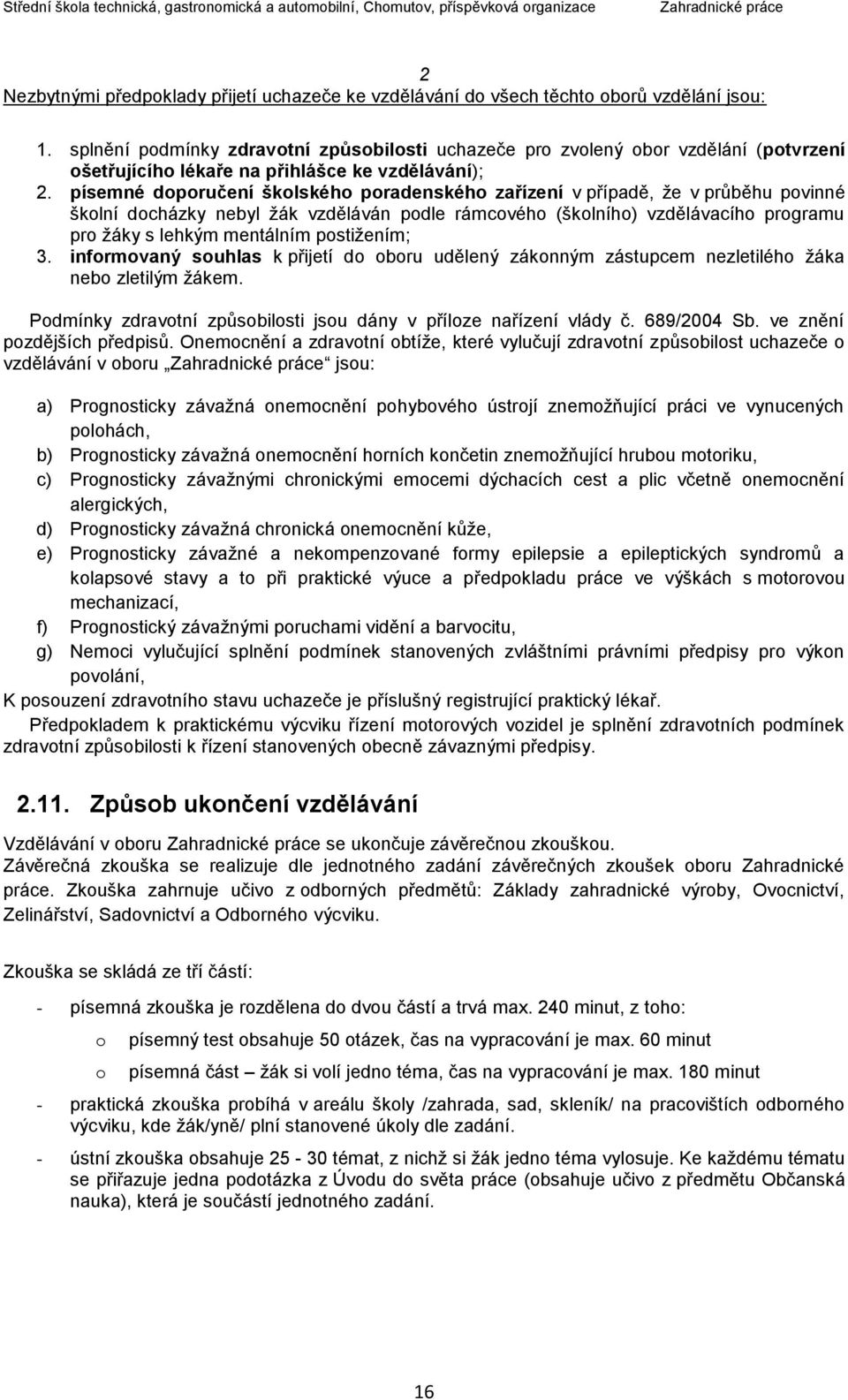 písemné doporučení školského poradenského zařízení v případě, že v průběhu povinné školní docházky nebyl žák vzděláván podle rámcového (školního) vzdělávacího programu pro žáky s lehkým mentálním