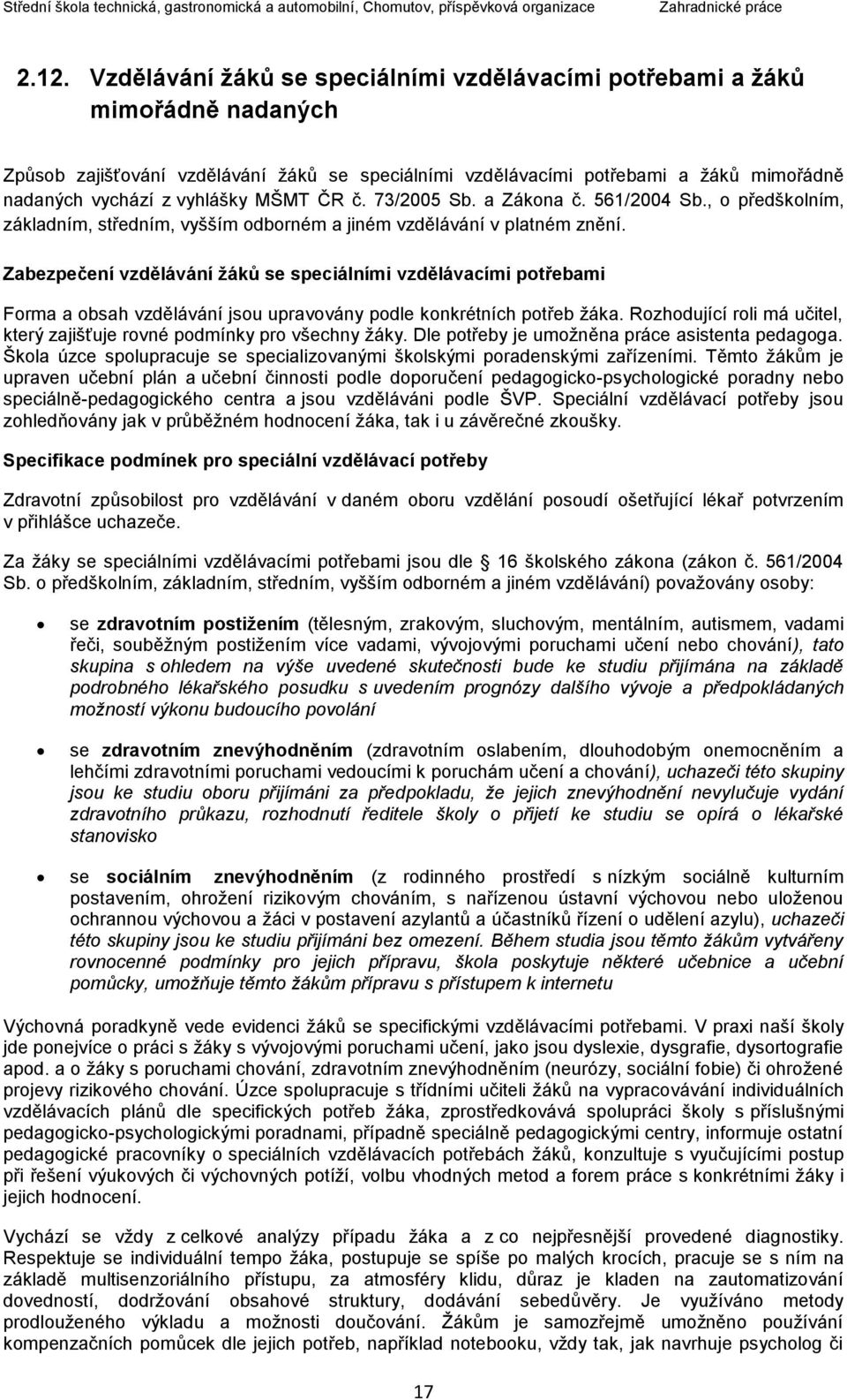 Zabezpečení vzdělávání žáků se speciálními vzdělávacími potřebami Forma a obsah vzdělávání jsou upravovány podle konkrétních potřeb žáka.