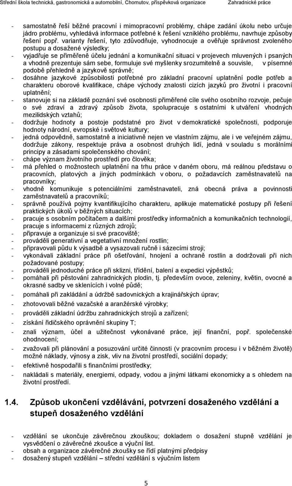 vhodně prezentuje sám sebe, formuluje své myšlenky srozumitelně a souvisle, v písemné podobě přehledně a jazykově správně; - dosáhne jazykové způsobilosti potřebné pro základní pracovní uplatnění