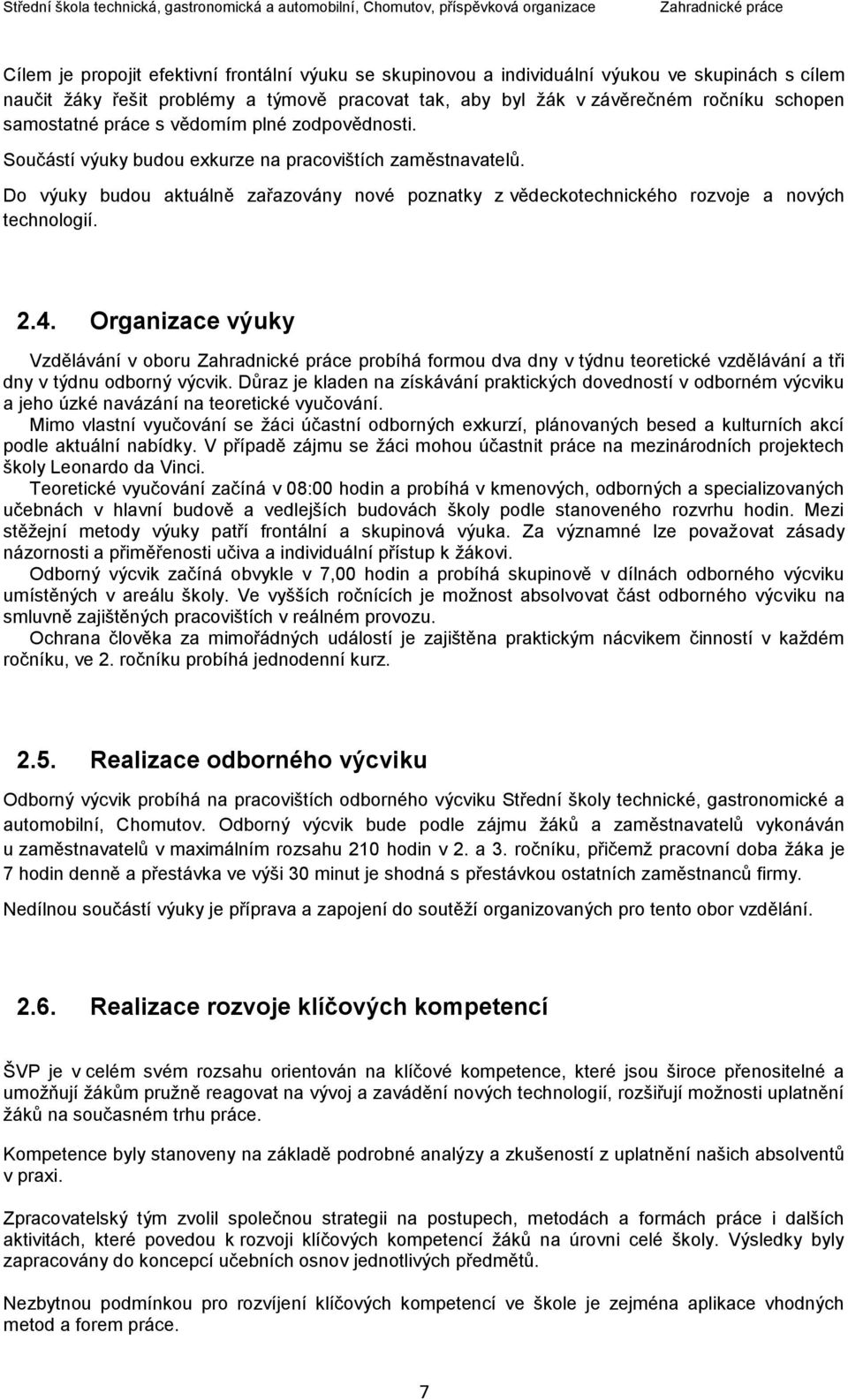 Do výuky budou aktuálně zařazovány nové poznatky z vědeckotechnického rozvoje a nových technologií. 2.4.