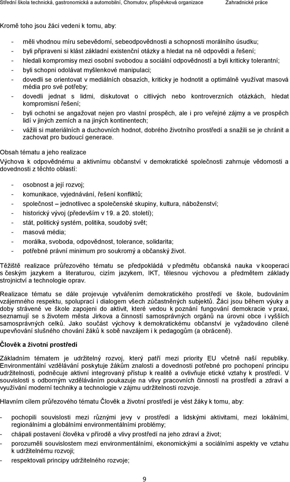 kriticky je hodnotit a optimálně využívat masová média pro své potřeby; - dovedli jednat s lidmi, diskutovat o citlivých nebo kontroverzních otázkách, hledat kompromisní řešení; - byli ochotni se