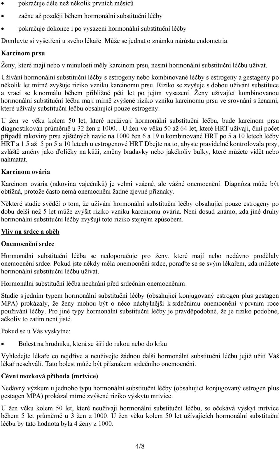 Užívání hormonální substituční léčby s estrogeny nebo kombinované léčby s estrogeny a gestageny po několik let mírně zvyšuje riziko vzniku karcinomu prsu.