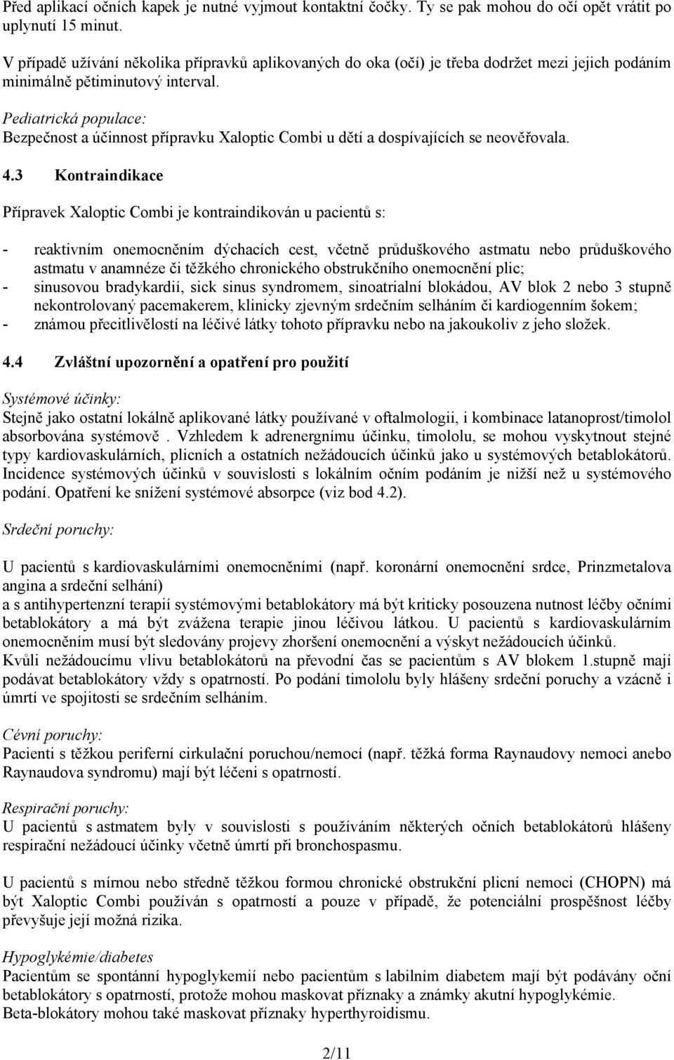 Pediatrická populace: Bezpečnost a účinnost přípravku Xaloptic Combi u dětí a dospívajících se neověřovala. 4.