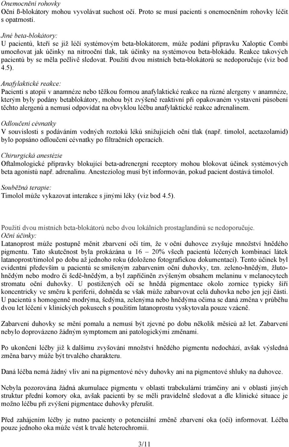 Reakce takových pacientů by se měla pečlivě sledovat. Použití dvou místních beta-blokátorů se nedoporučuje (viz bod 4.5).