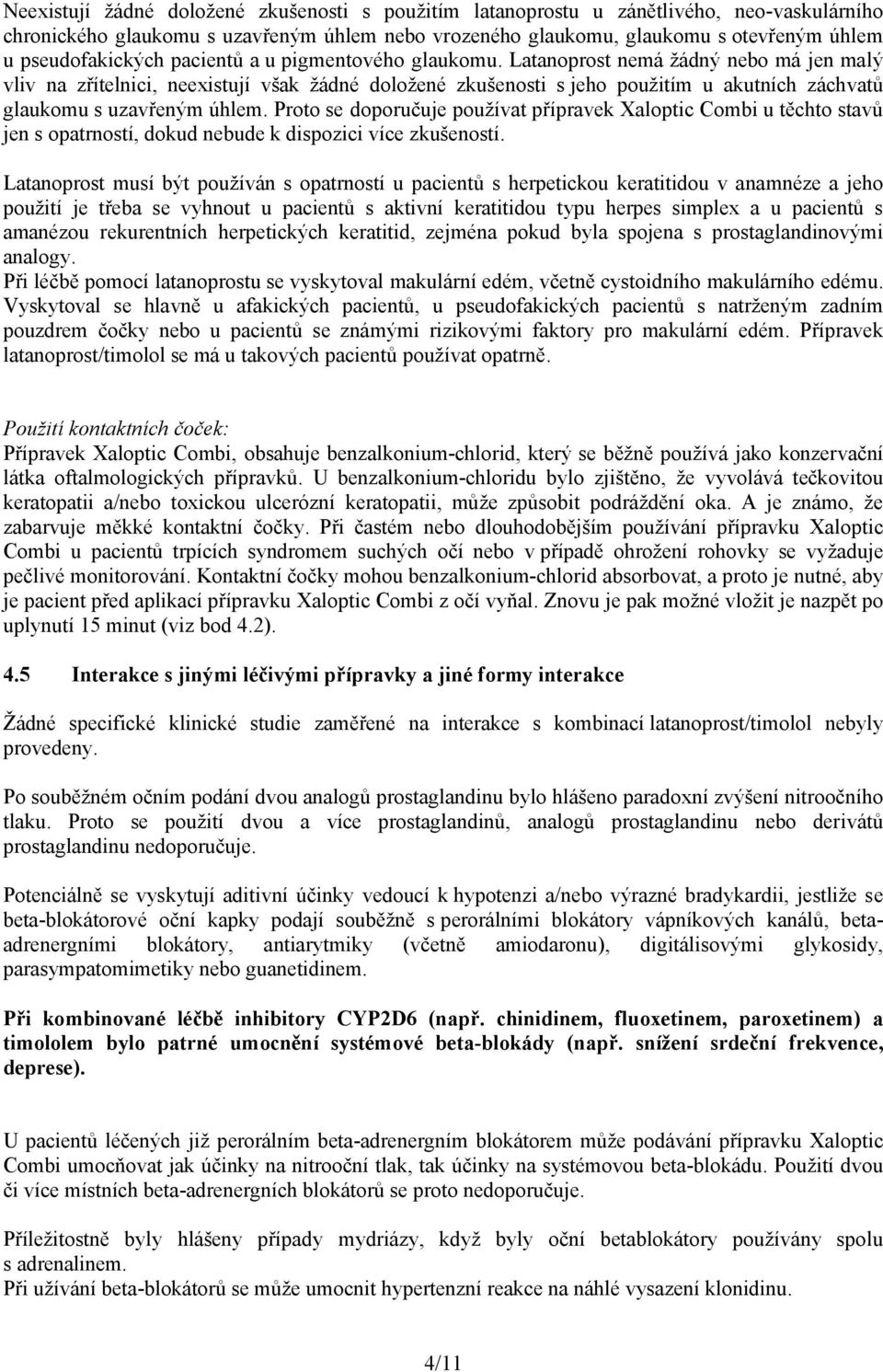 Latanoprost nemá žádný nebo má jen malý vliv na zřítelnici, neexistují však žádné doložené zkušenosti s jeho použitím u akutních záchvatů glaukomu s uzavřeným úhlem.