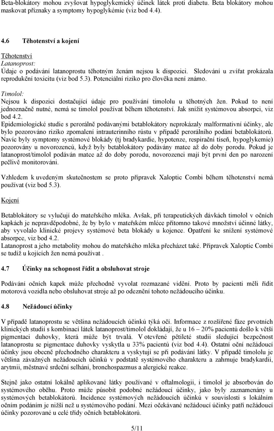 Potenciální riziko pro člověka není známo. Timolol: Nejsou k dispozici dostačující údaje pro používání timololu u těhotných žen.