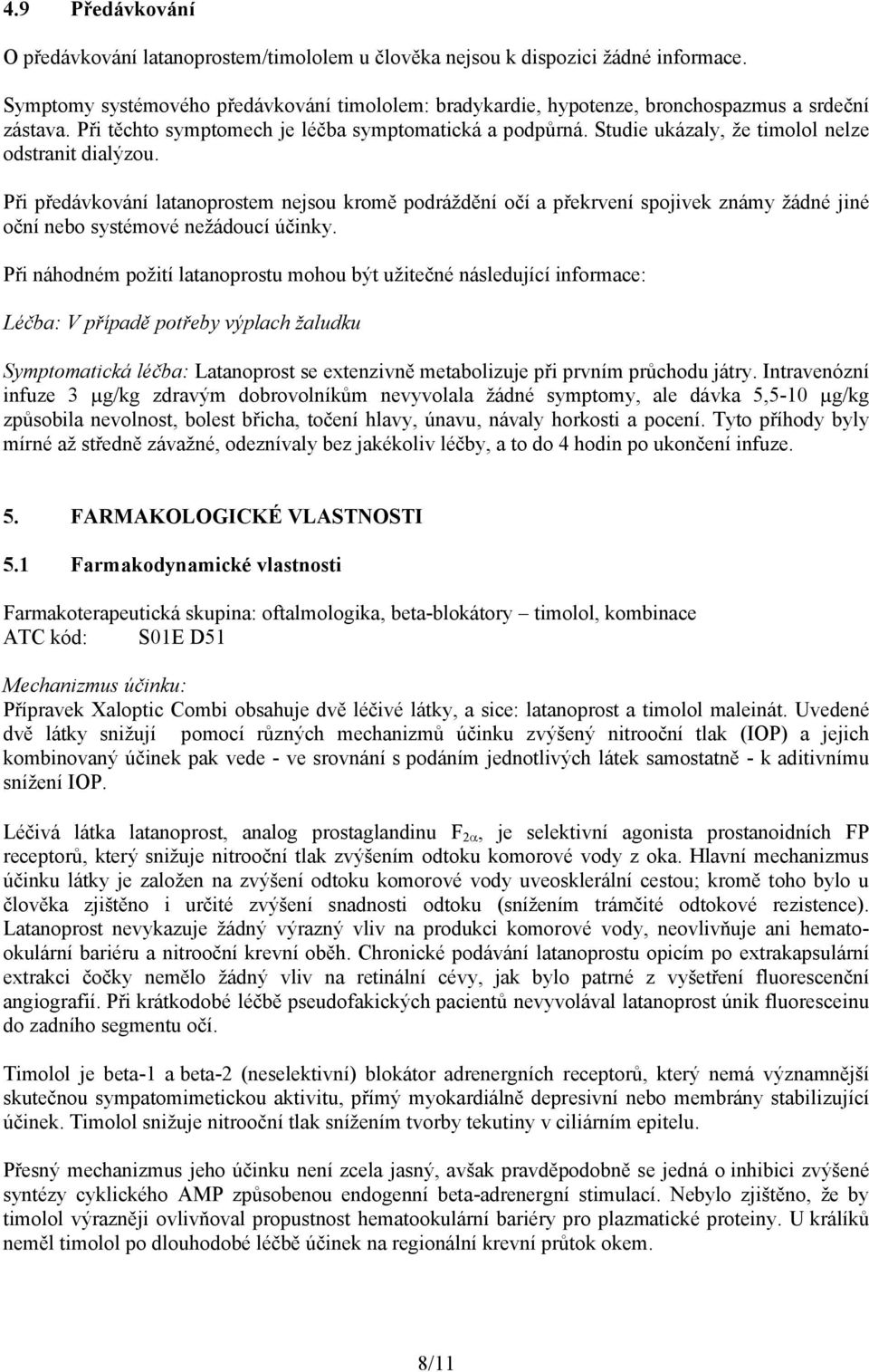 Studie ukázaly, že timolol nelze odstranit dialýzou. Při předávkování latanoprostem nejsou kromě podráždění očí a překrvení spojivek známy žádné jiné oční nebo systémové nežádoucí účinky.