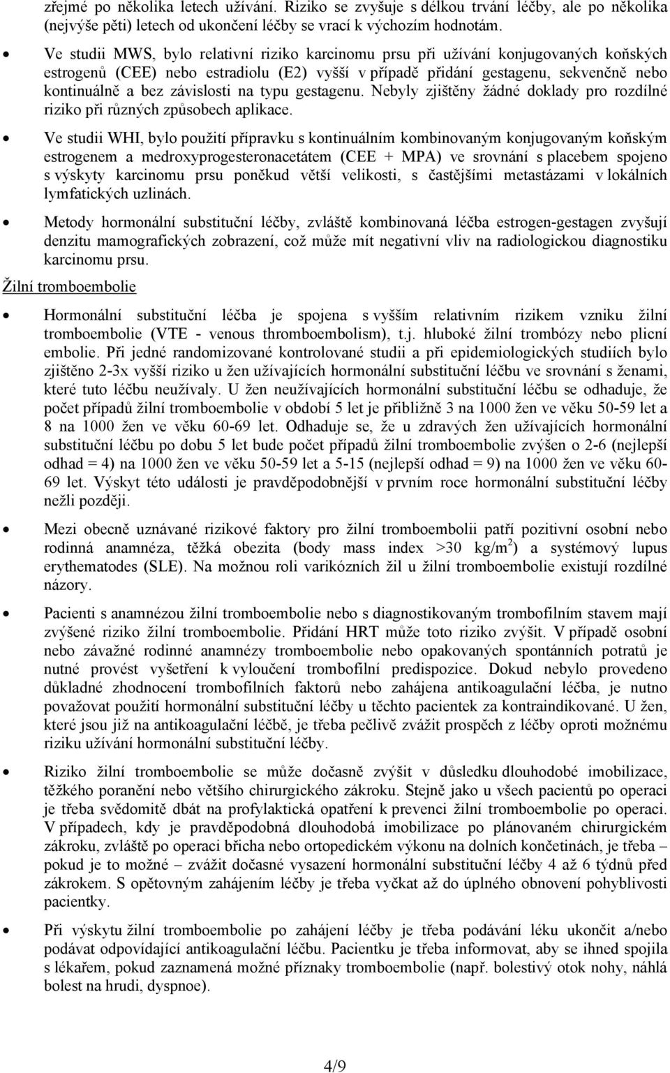 závislosti na typu gestagenu. Nebyly zjištěny žádné doklady pro rozdílné riziko při různých způsobech aplikace.