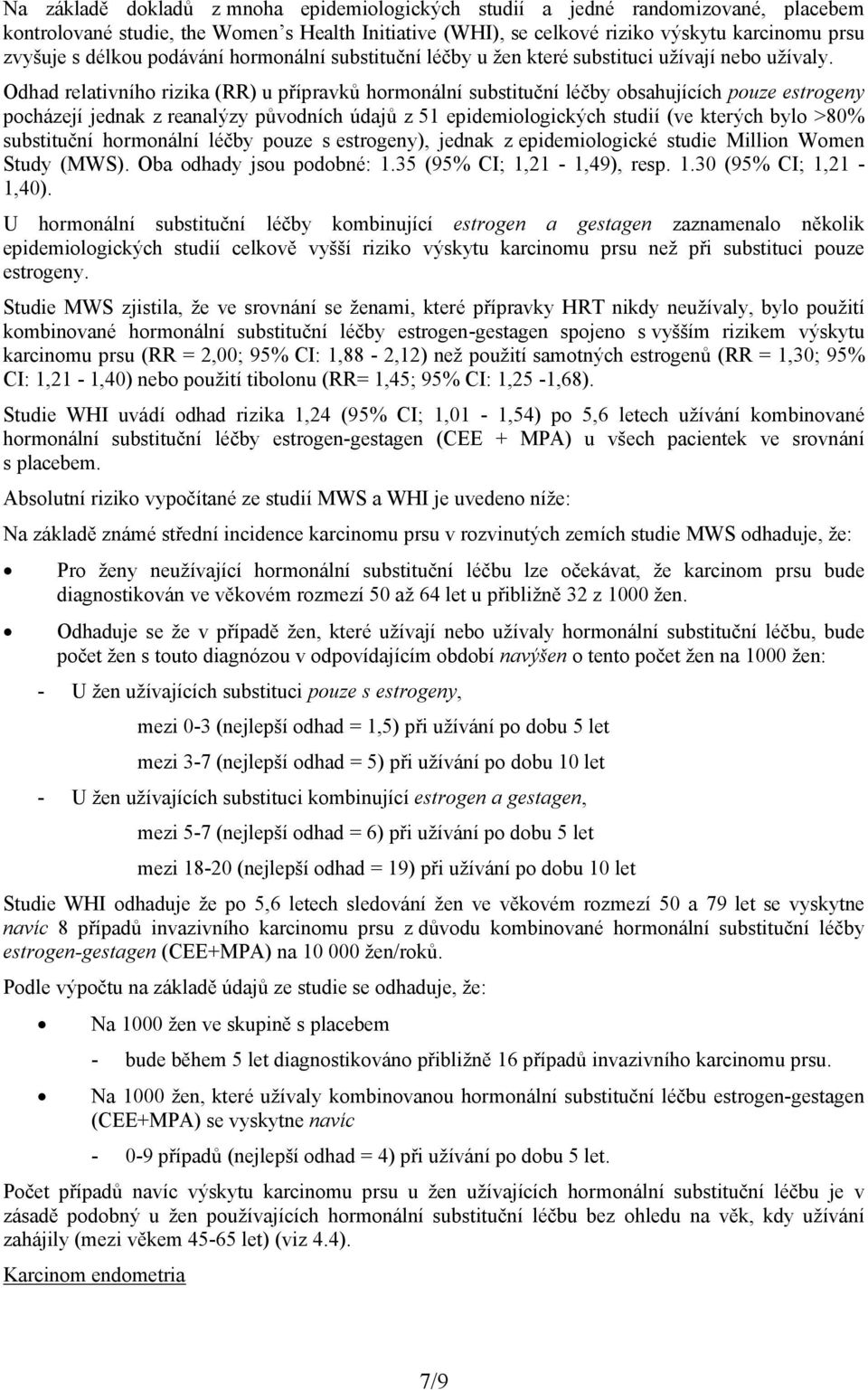 Odhad relativního rizika (RR) u přípravků hormonální substituční léčby obsahujících pouze estrogeny pocházejí jednak z reanalýzy původních údajů z 51 epidemiologických studií (ve kterých bylo >80%