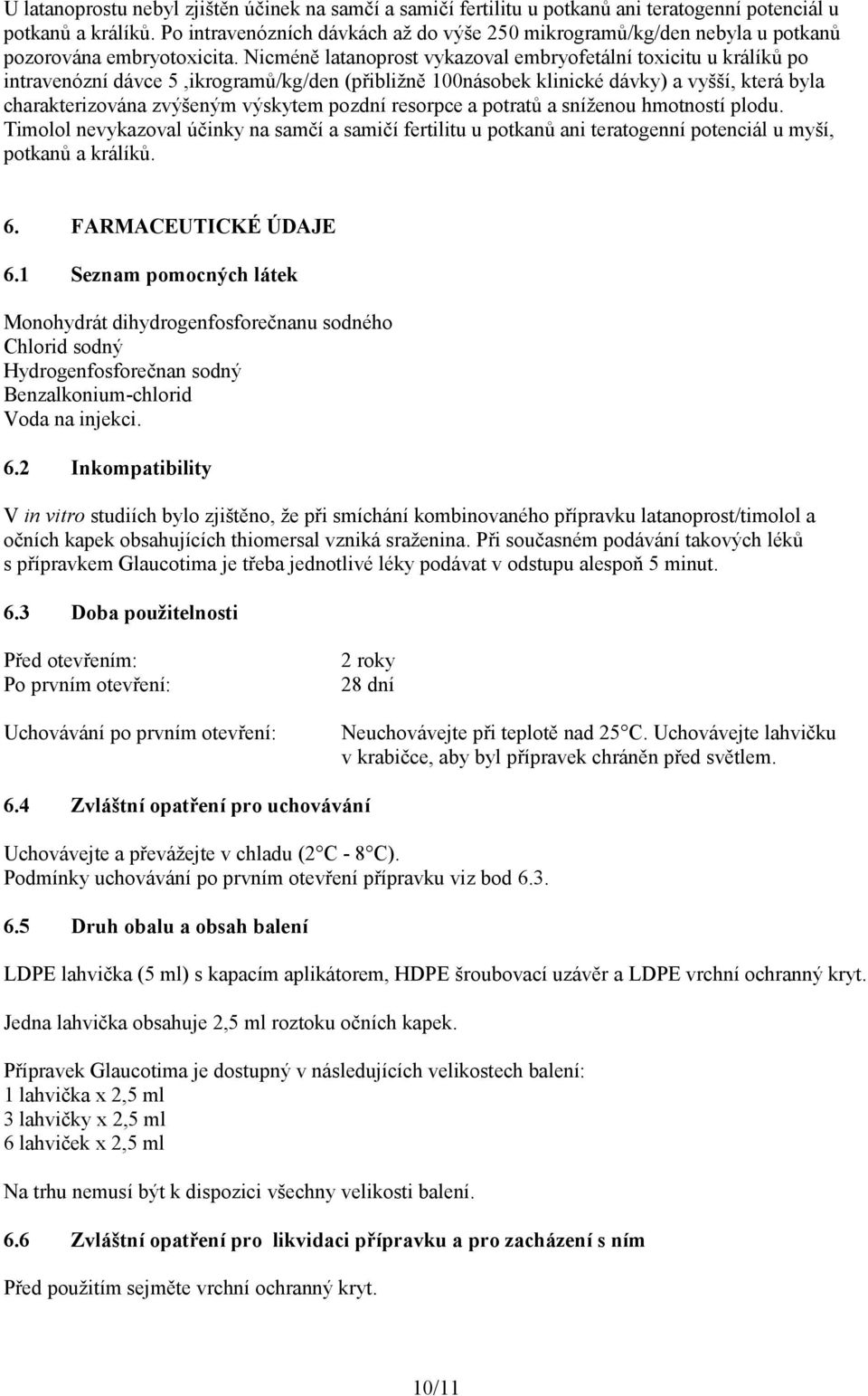 Nicméně latanoprost vykazoval embryofetální toxicitu u králíků po intravenózní dávce 5,ikrogramů/kg/den (přibližně 100násobek klinické dávky) a vyšší, která byla charakterizována zvýšeným výskytem