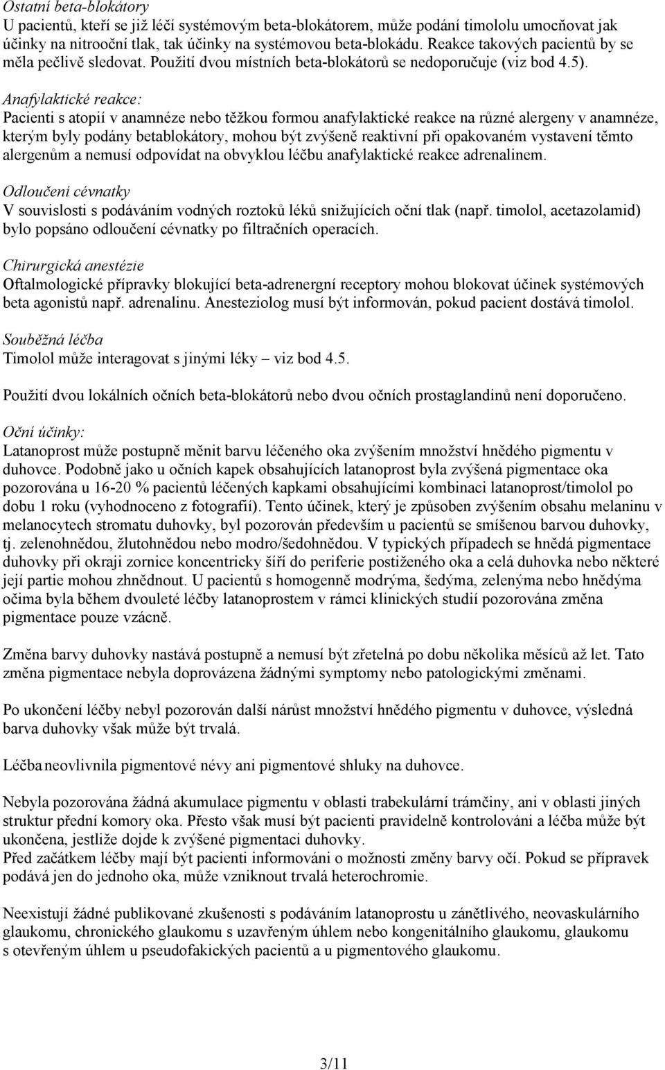 Anafylaktické reakce: Pacienti s atopií v anamnéze nebo těžkou formou anafylaktické reakce na různé alergeny v anamnéze, kterým byly podány betablokátory, mohou být zvýšeně reaktivní při opakovaném