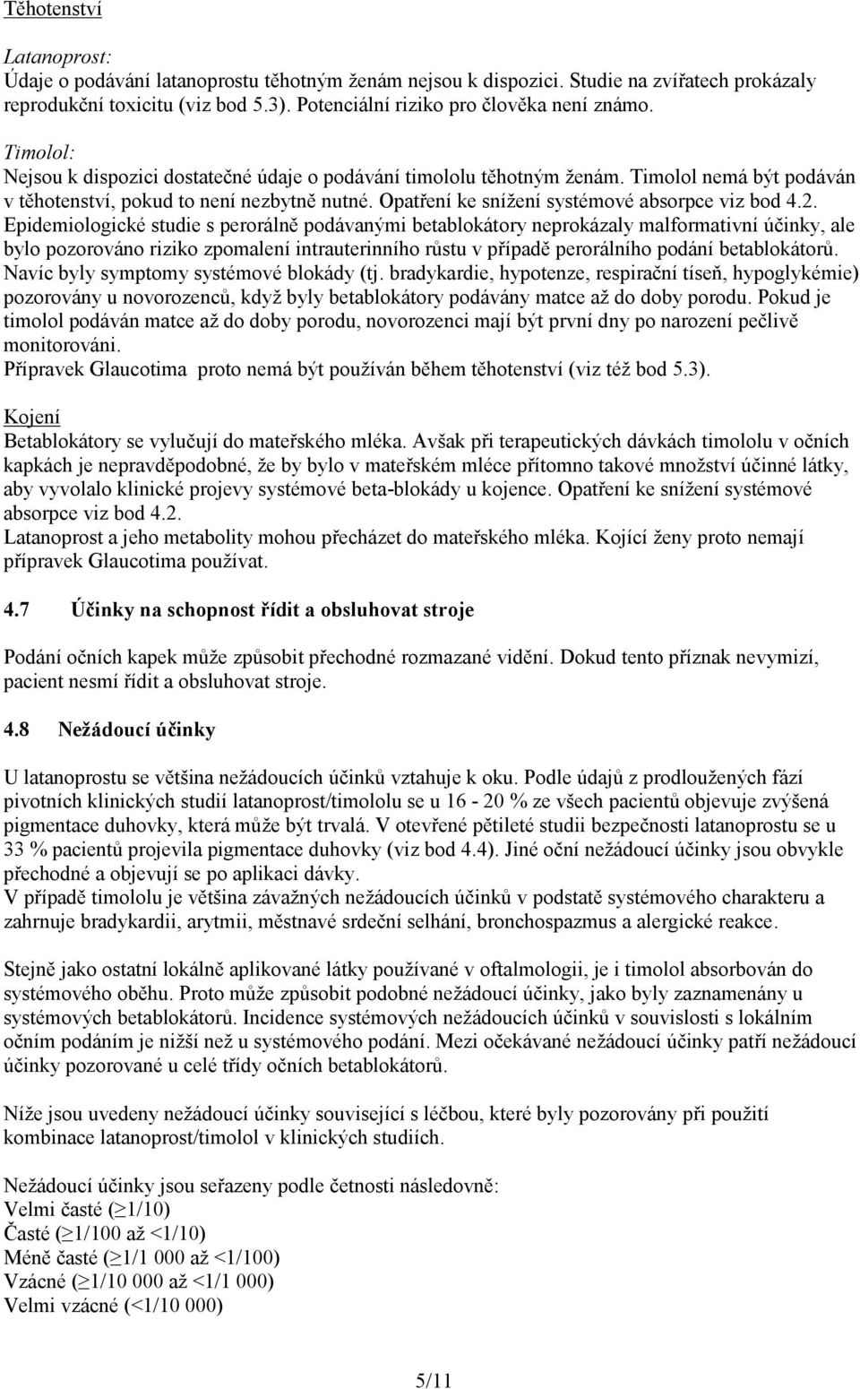 2. Epidemiologické studie s perorálně podávanými betablokátory neprokázaly malformativní účinky, ale bylo pozorováno riziko zpomalení intrauterinního růstu v případě perorálního podání betablokátorů.