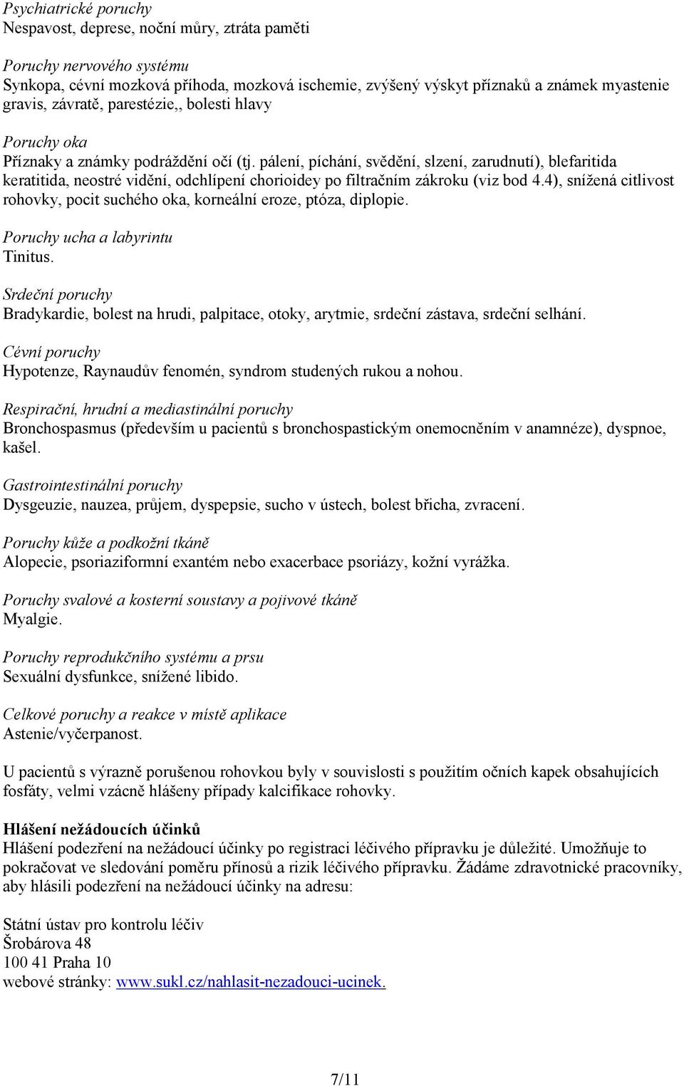 pálení, píchání, svědění, slzení, zarudnutí), blefaritida keratitida, neostré vidění, odchlípení chorioidey po filtračním zákroku (viz bod 4.