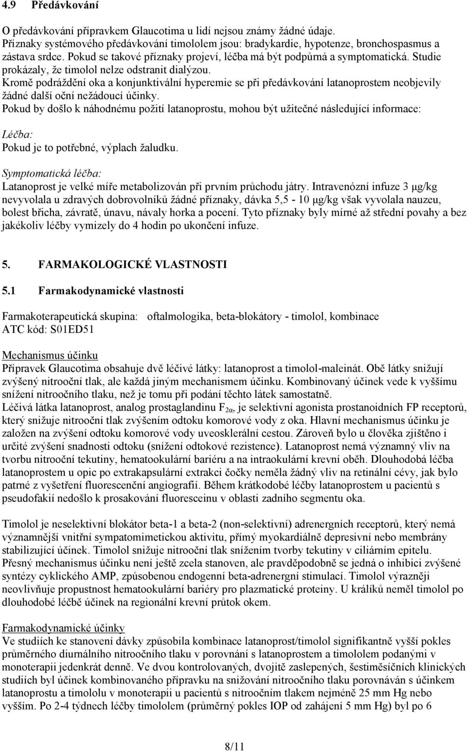 Kromě podráždění oka a konjunktivální hyperemie se při předávkování latanoprostem neobjevily žádné další oční nežádoucí účinky.