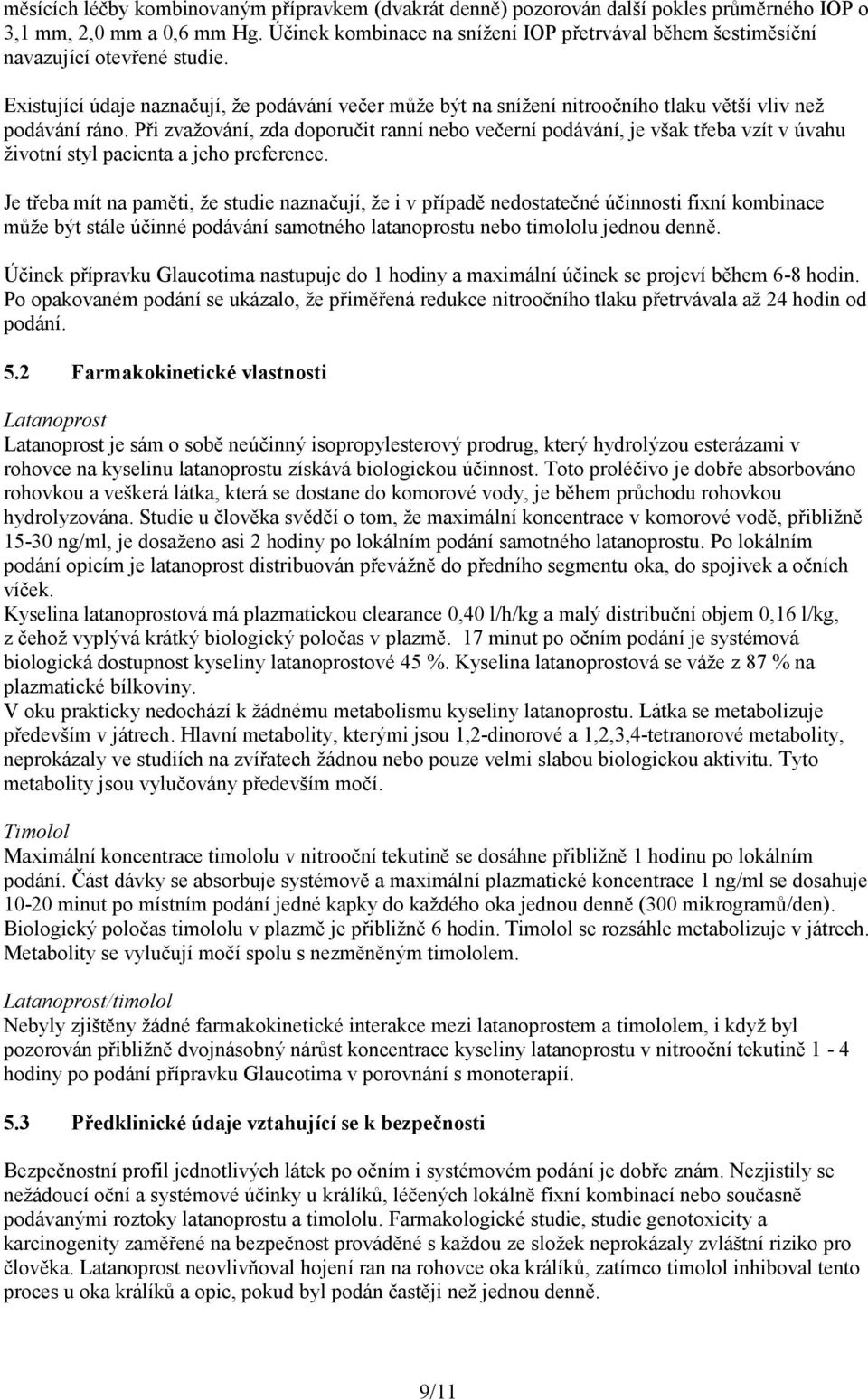 Existující údaje naznačují, že podávání večer může být na snížení nitroočního tlaku větší vliv než podávání ráno.