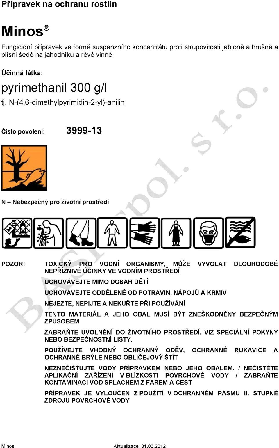 TOXICKÝ PRO VODNÍ ORGANISMY, MŮŽE VYVOLAT DLOUHODOBÉ NEPŘÍZNIVÉ ÚČINKY VE VODNÍM PROSTŘEDÍ UCHOVÁVEJTE MIMO DOSAH DĚTÍ UCHOVÁVEJTE ODDĚLENĚ OD POTRAVIN, NÁPOJŮ A KRMIV NEJEZTE, NEPIJTE A NEKUŘTE PŘI