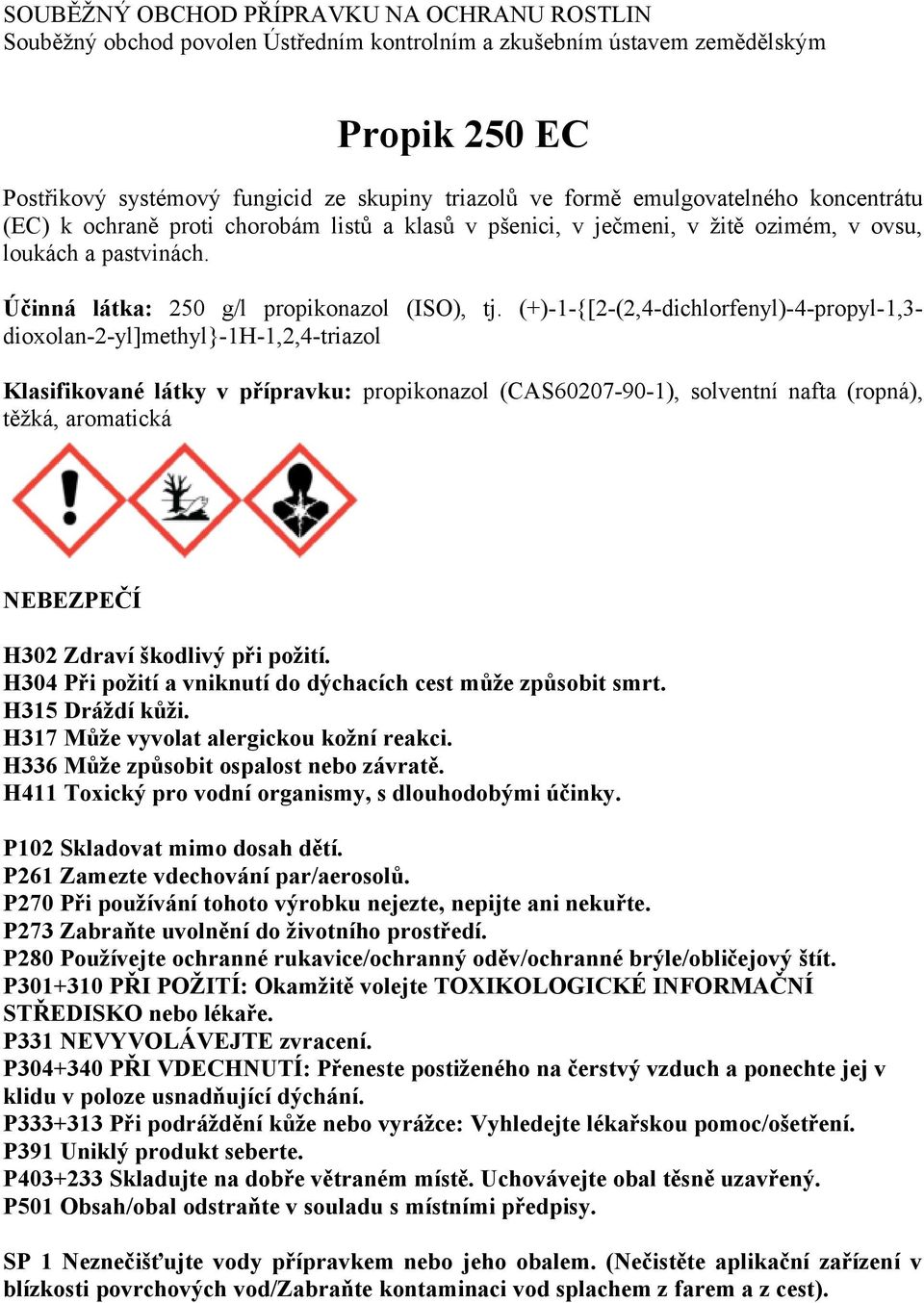 (+)-1-{[2-(2,4-dichlorfenyl)-4-propyl-1,3- dioxolan-2-yl]methyl}-1h-1,2,4-triazol Klasifikované látky v přípravku: propikonazol (CAS60207-90-1), solventní nafta (ropná), těžká, aromatická NEBEZPEČÍ