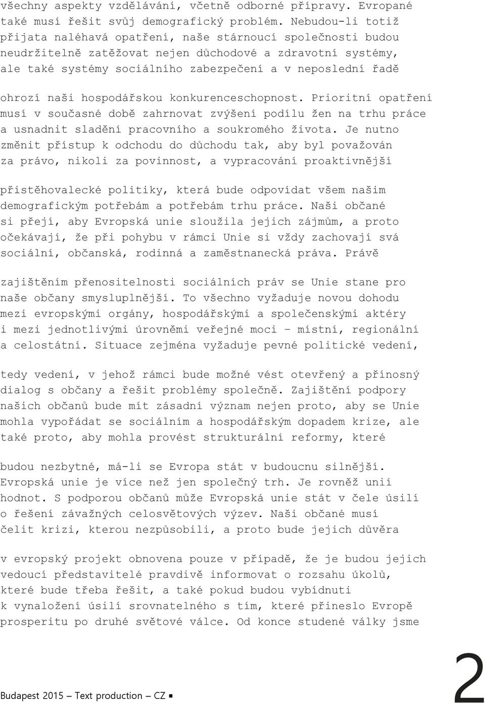 ohrozí naši hospodářskou konkurenceschopnost. Prioritní opatření musí v současné době zahrnovat zvýšení podílu žen na trhu práce a usnadnit sladění pracovního a soukromého života.