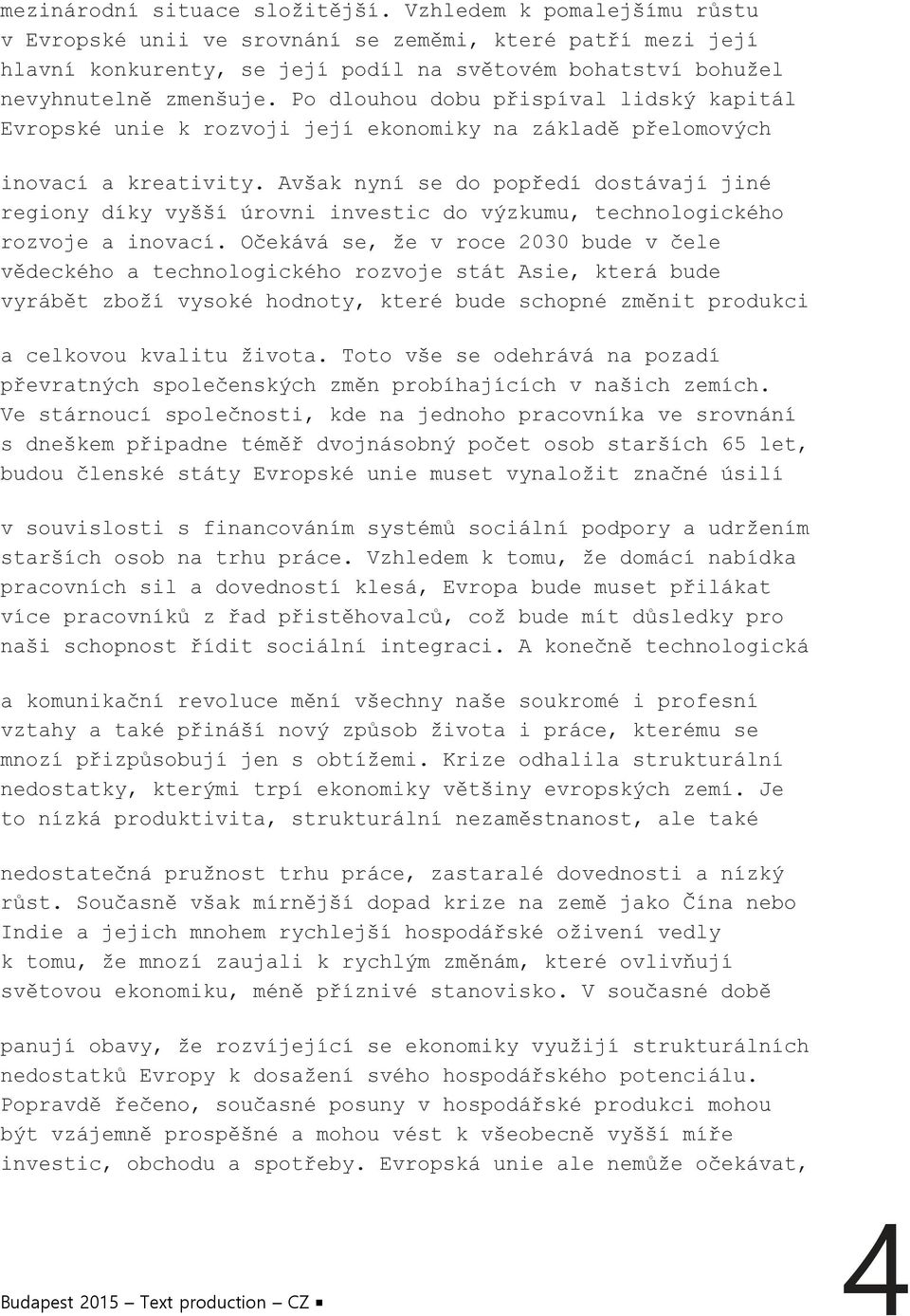 Po dlouhou dobu přispíval lidský kapitál Evropské unie k rozvoji její ekonomiky na základě přelomových inovací a kreativity.