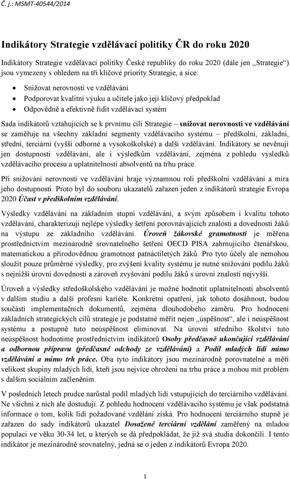 prvnímu cíli Strategie snižovat nerovnosti ve vzdělávání se zaměřuje na všechny základní segmenty vzdělávacího systému předškolní, základní, střední, terciární (vyšší odborné a vysokoškolské) a další