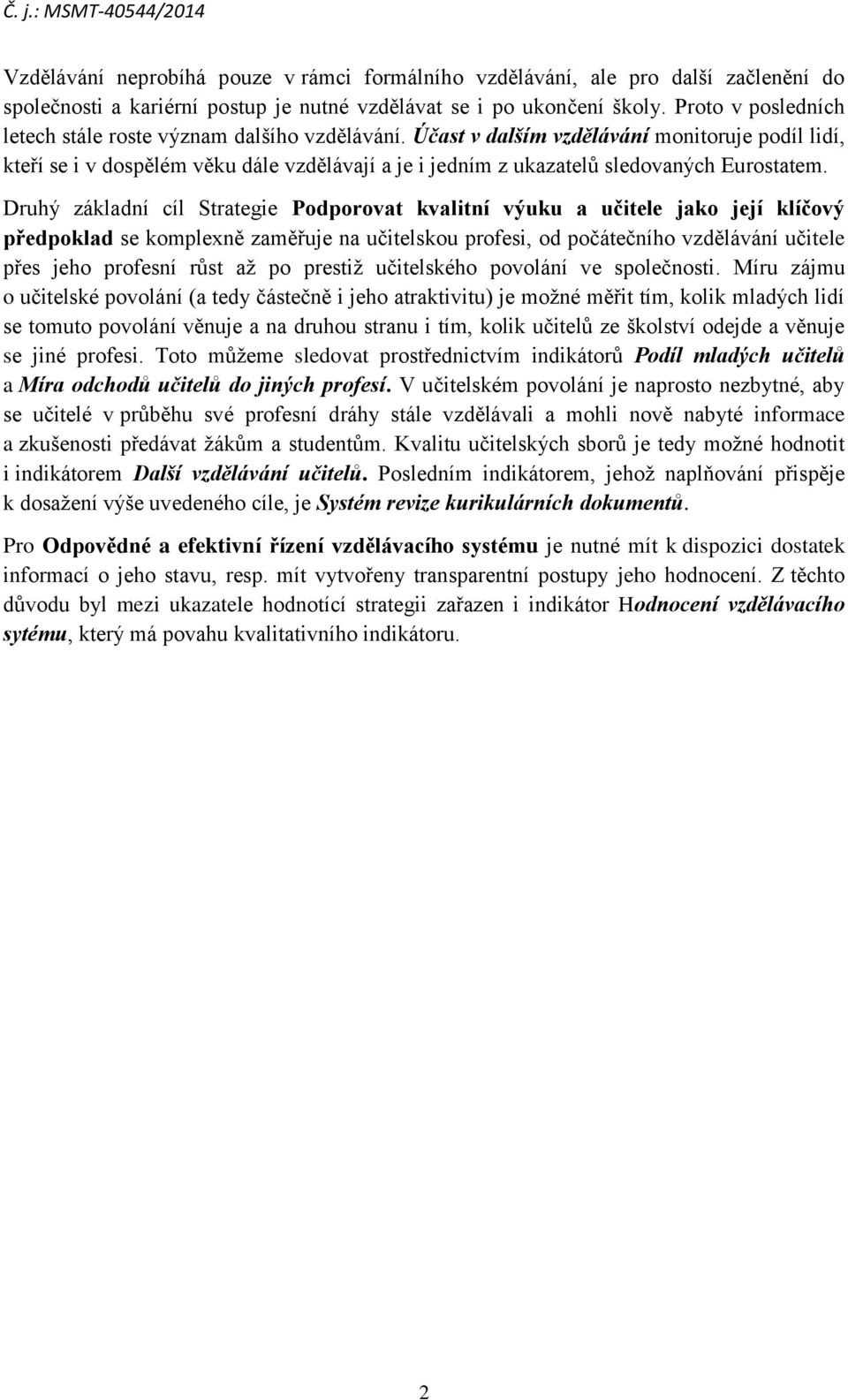 Účast v dalším vzdělávání monitoruje podíl lidí, kteří se i v dospělém věku dále vzdělávají a je i jedním z ukazatelů sledovaných Eurostatem.