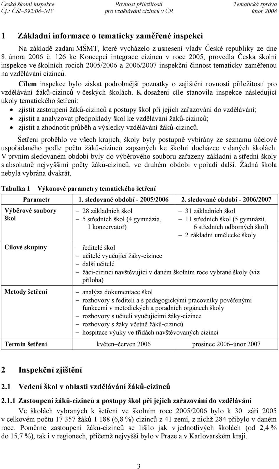 Cílem inspekce bylo získat podrobnější poznatky o zajištění rovnosti příležitostí pro vzdělávání žáků-cizinců v českých školách.