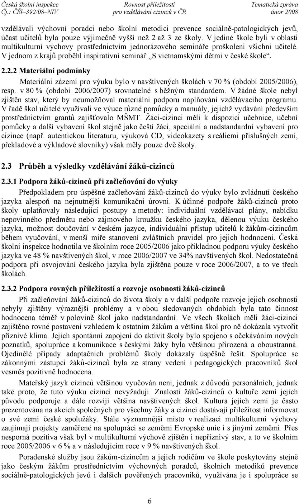 2.2.2 Materiální podmínky Materiální zázemí pro výuku bylo v navštívených školách v 70 % (období 2005/2006), resp. v 80 % (období 2006/2007) srovnatelné s běžným standardem.