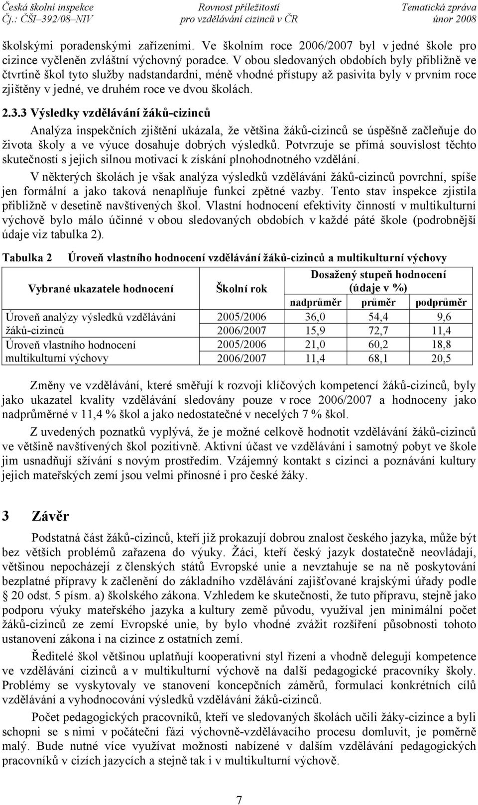 3 Výsledky vzdělávání žáků-cizinců Analýza inspekčních zjištění ukázala, že většina žáků-cizinců se úspěšně začleňuje do života školy a ve výuce dosahuje dobrých výsledků.