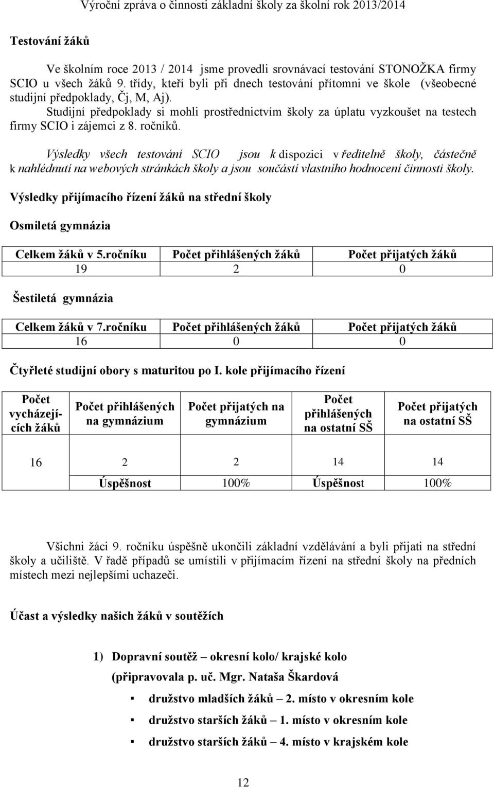 Studijní předpoklady si mohli prostřednictvím školy za úplatu vyzkoušet na testech firmy SCIO i zájemci z 8. ročníků.