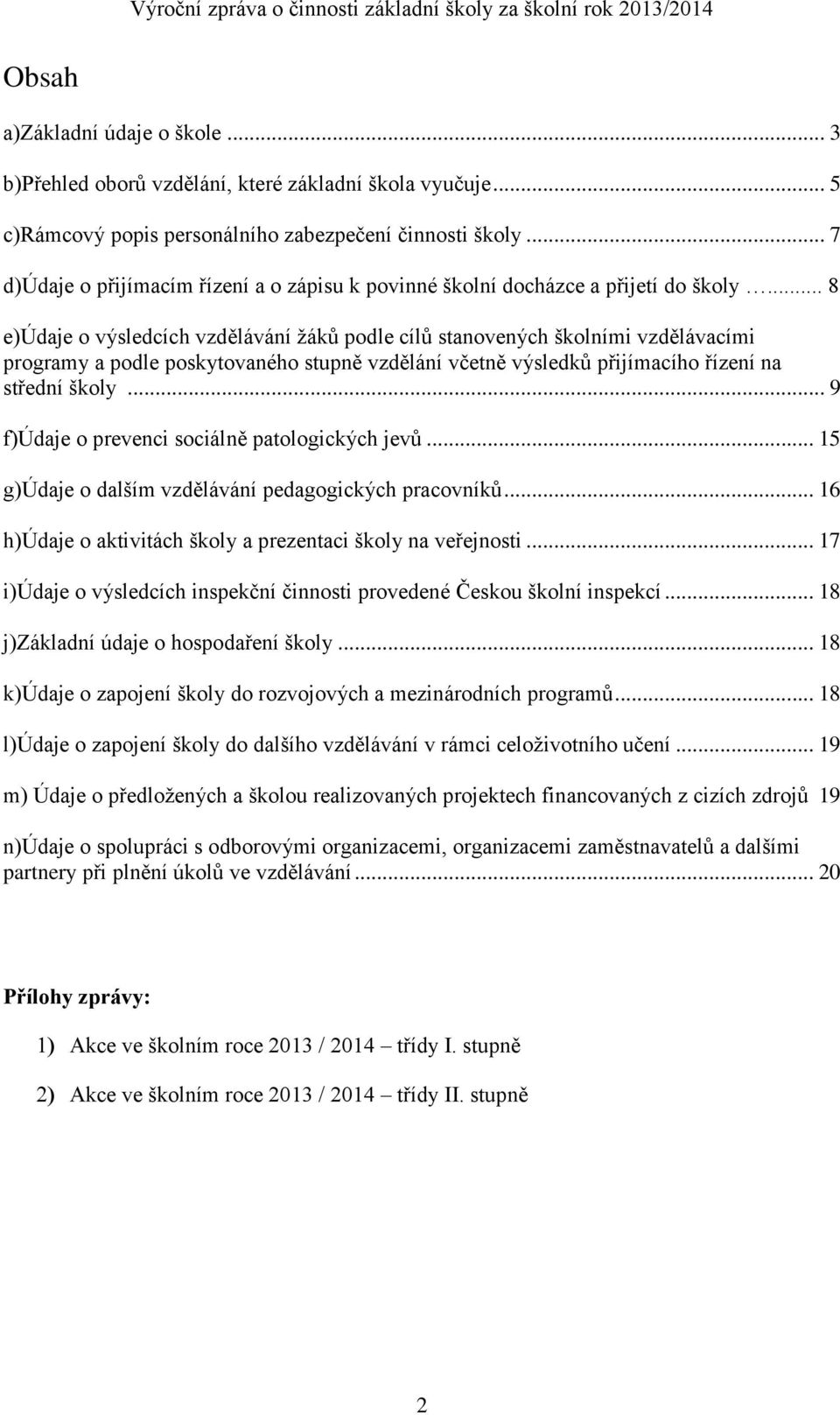 .. 8 e)údaje o výsledcích vzdělávání žáků podle cílů stanovených školními vzdělávacími programy a podle poskytovaného stupně vzdělání včetně výsledků přijímacího řízení na střední školy.