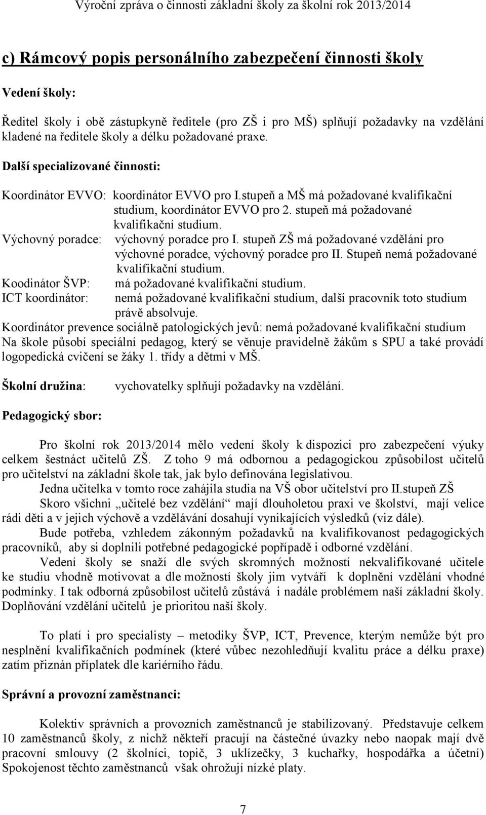 stupeň má požadované kvalifikační studium. Výchovný poradce: výchovný poradce pro I. stupeň ZŠ má požadované vzdělání pro výchovné poradce, výchovný poradce pro II.