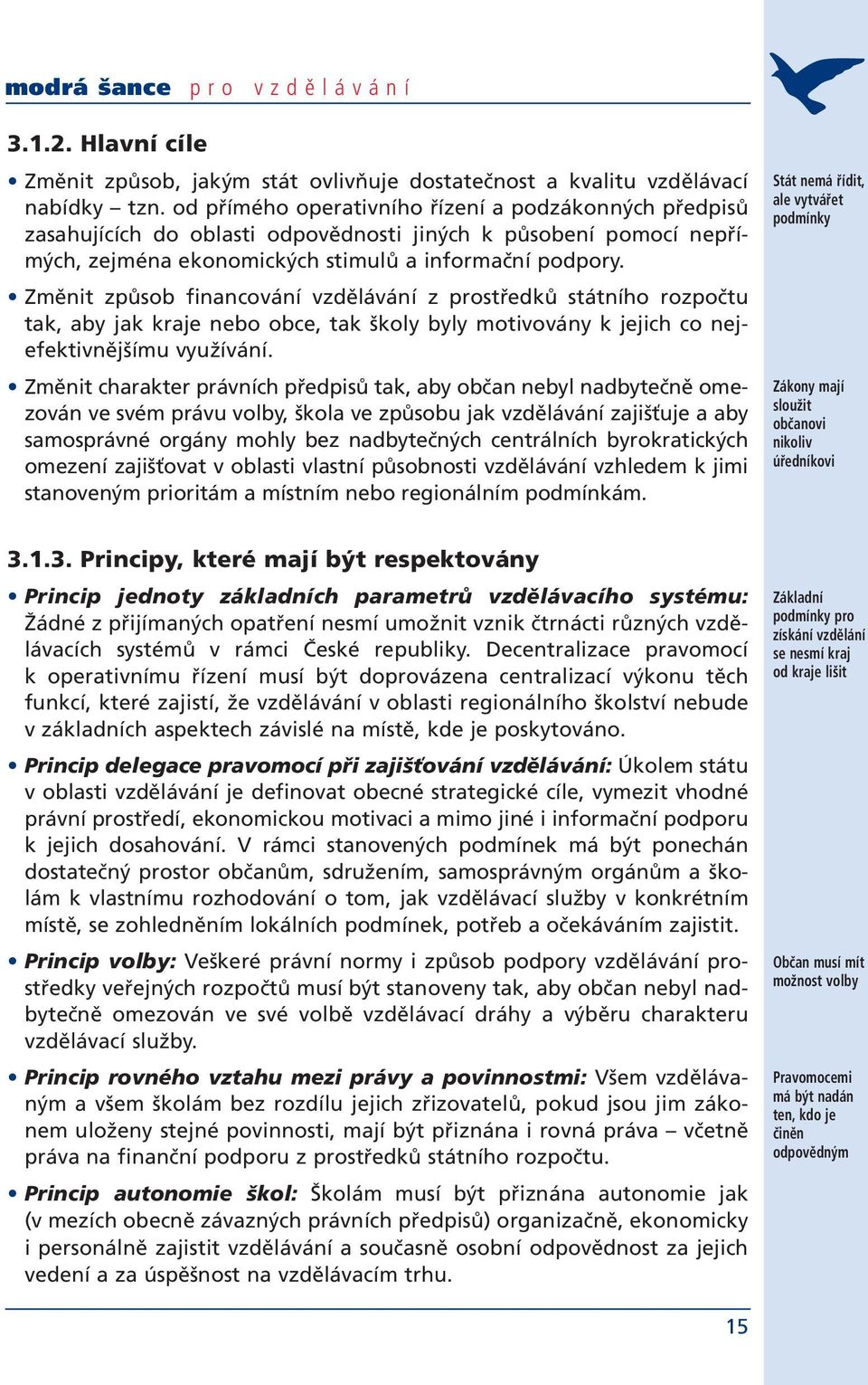 Změnit způsob financování vzdělávání z prostředků státního rozpočtu tak, aby jak kraje nebo obce, tak školy byly motivovány k jejich co nejefektivnějšímu využívání.