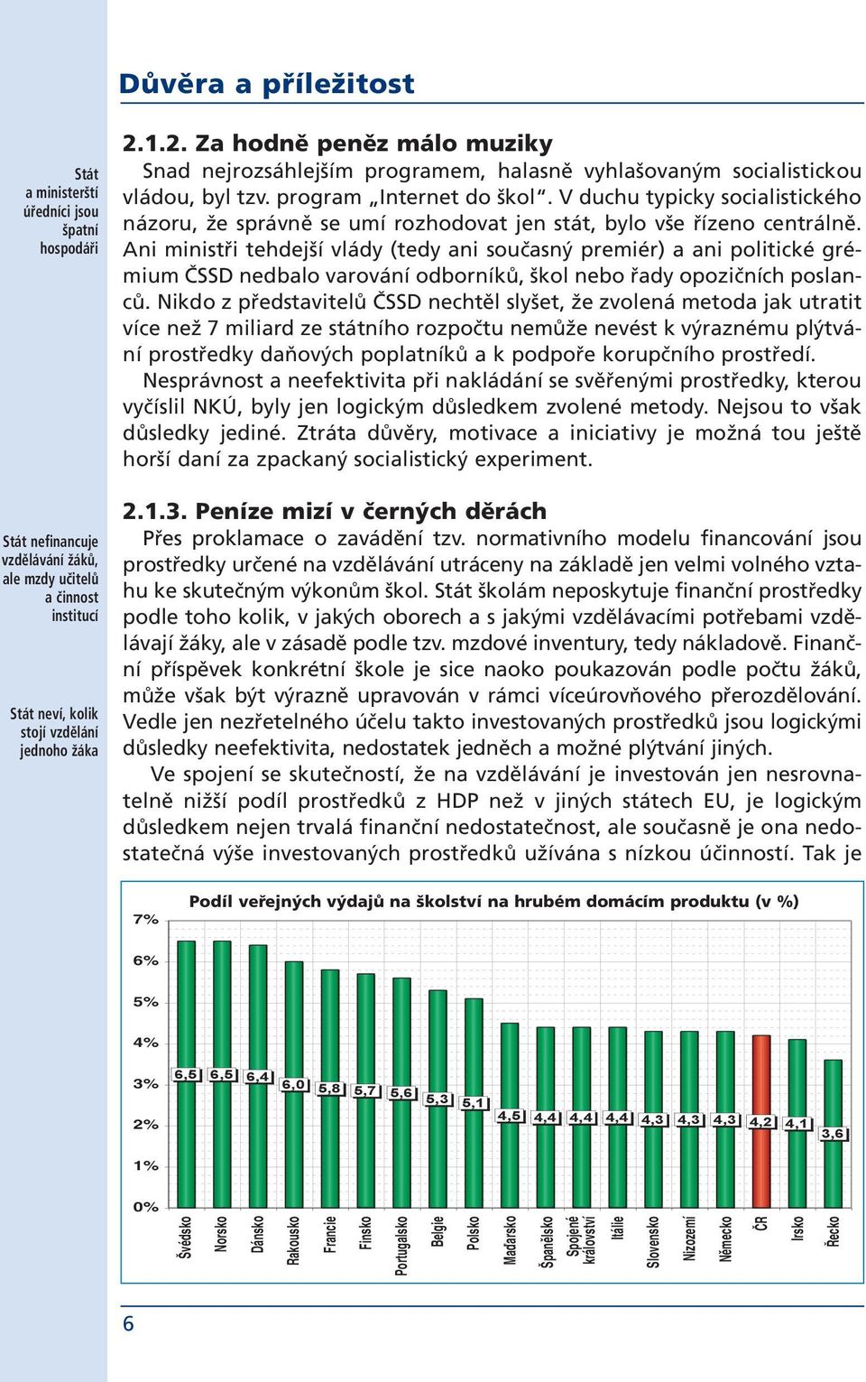 1.2. Za hodně peněz málo muziky Snad nejrozsáhlejším programem, halasně vyhlašovaným socialistickou vládou, byl tzv. program Internet do škol.