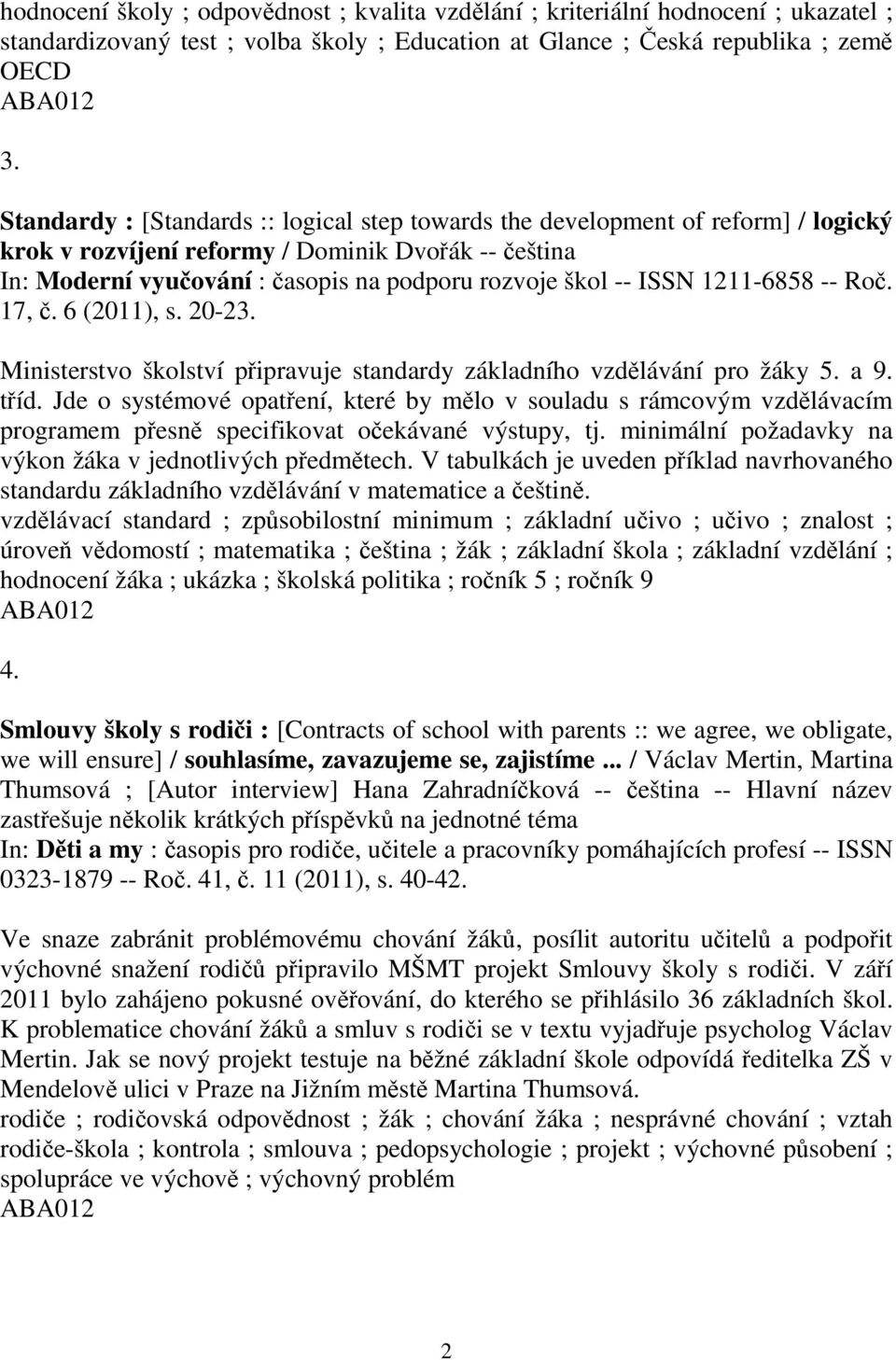 1211-6858 -- Ro. 17,. 6 (2011), s. 20-23. Ministerstvo školství pipravuje standardy základního vzdlávání pro žáky 5. a 9. tíd.