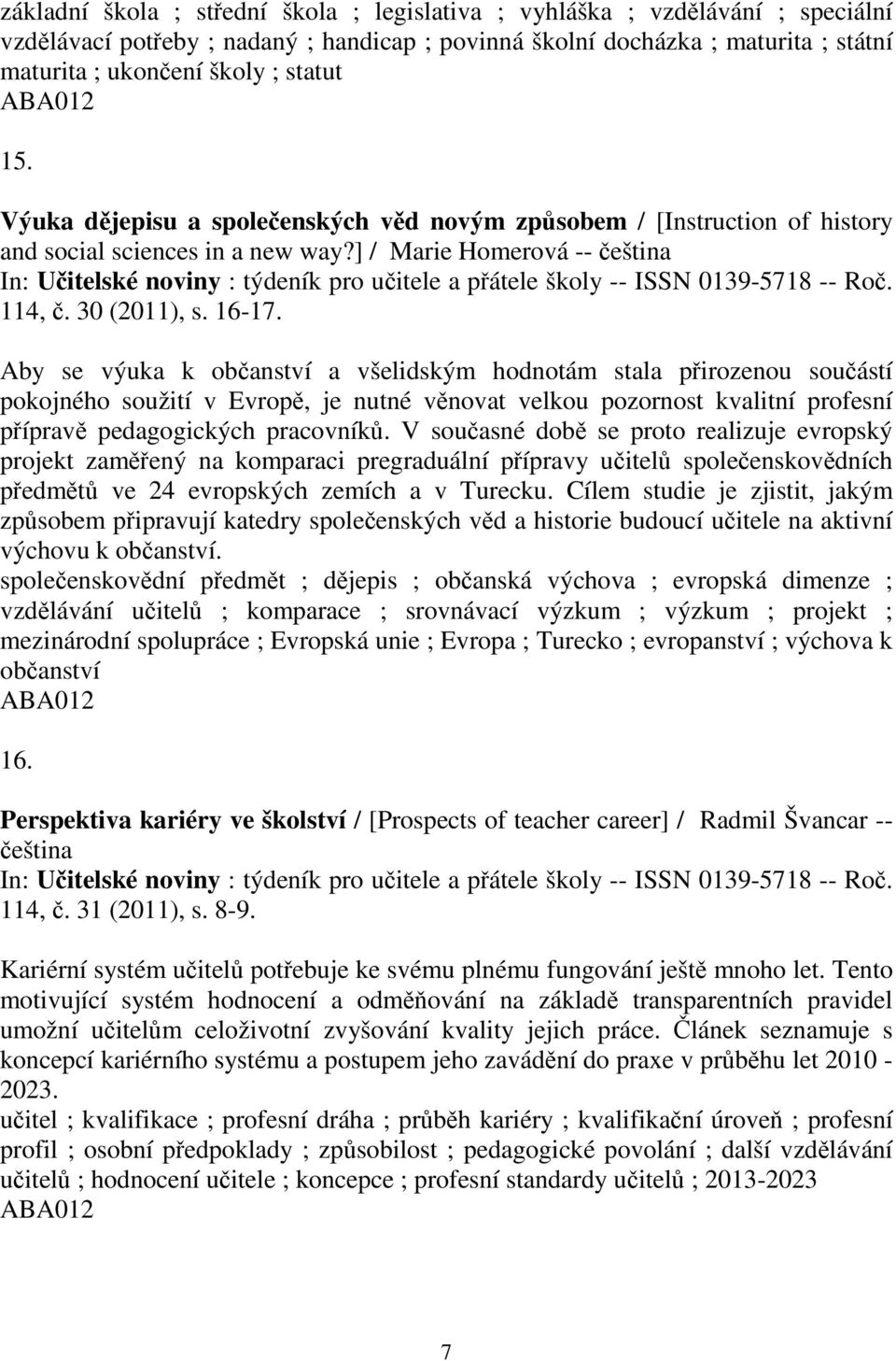 ] / Marie Homerová -- eština In: Uitelské noviny : týdeník pro uitele a pátele školy -- ISSN 0139-5718 -- Ro. 114,. 30 (2011), s. 16-17.